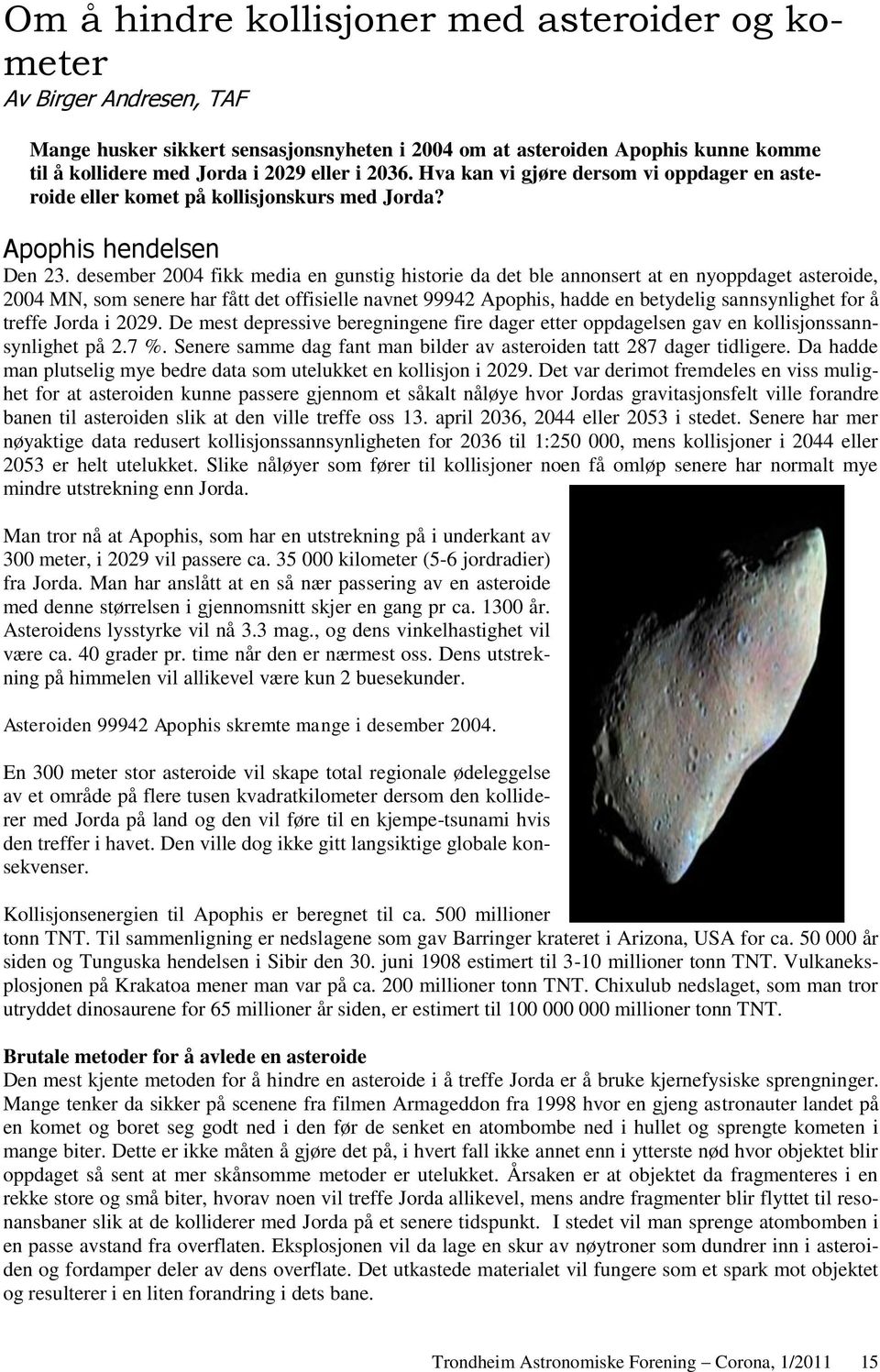 desember 2004 fikk media en gunstig historie da det ble annonsert at en nyoppdaget asteroide, 2004 MN, som senere har fått det offisielle navnet 99942 Apophis, hadde en betydelig sannsynlighet for å