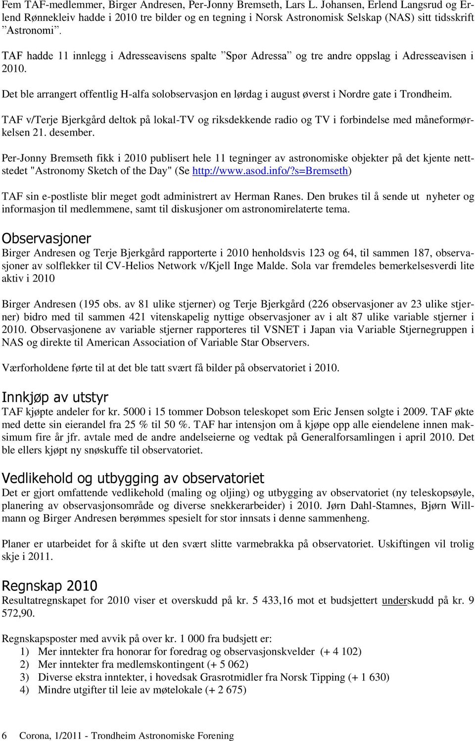 TAF hadde 11 innlegg i Adresseavisens spalte Spør Adressa og tre andre oppslag i Adresseavisen i 2010.