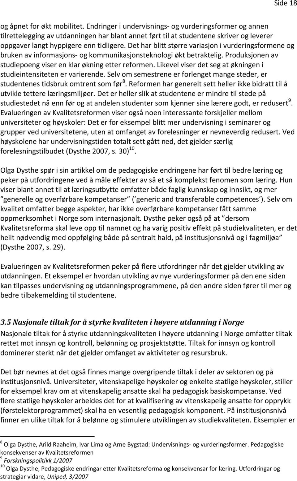 Det har blitt større variasjon i vurderingsformene og bruken av informasjons- og kommunikasjonsteknologi økt betraktelig. Produksjonen av studiepoeng viser en klar økning etter reformen.