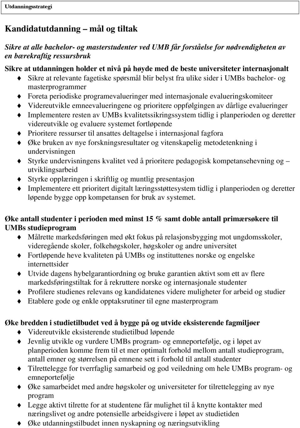 evalueringskomiteer Videreutvikle emneevalueringene og prioritere oppfølgingen av dårlige evalueringer Implementere resten av UMBs kvalitetssikringssystem tidlig i planperioden og deretter