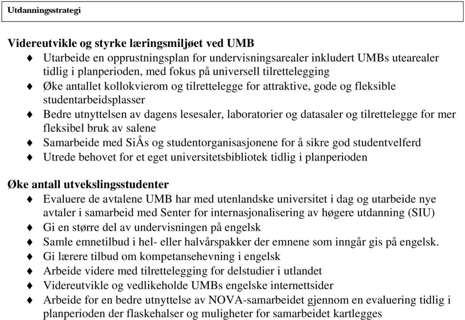 av salene Samarbeide med SiÅs og studentorganisasjonene for å sikre god studentvelferd Utrede behovet for et eget universitetsbibliotek tidlig i planperioden Øke antall utvekslingsstudenter Evaluere