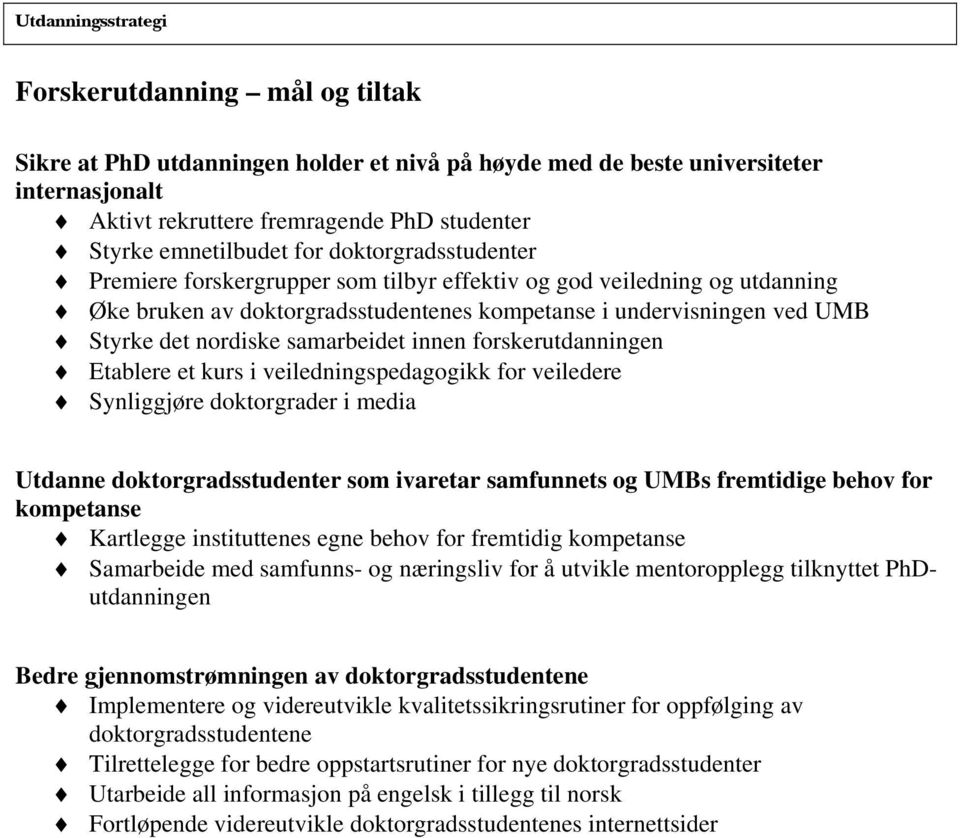 samarbeidet innen forskerutdanningen Etablere et kurs i veiledningspedagogikk for veiledere Synliggjøre doktorgrader i media Utdanne doktorgradsstudenter som ivaretar samfunnets og UMBs fremtidige