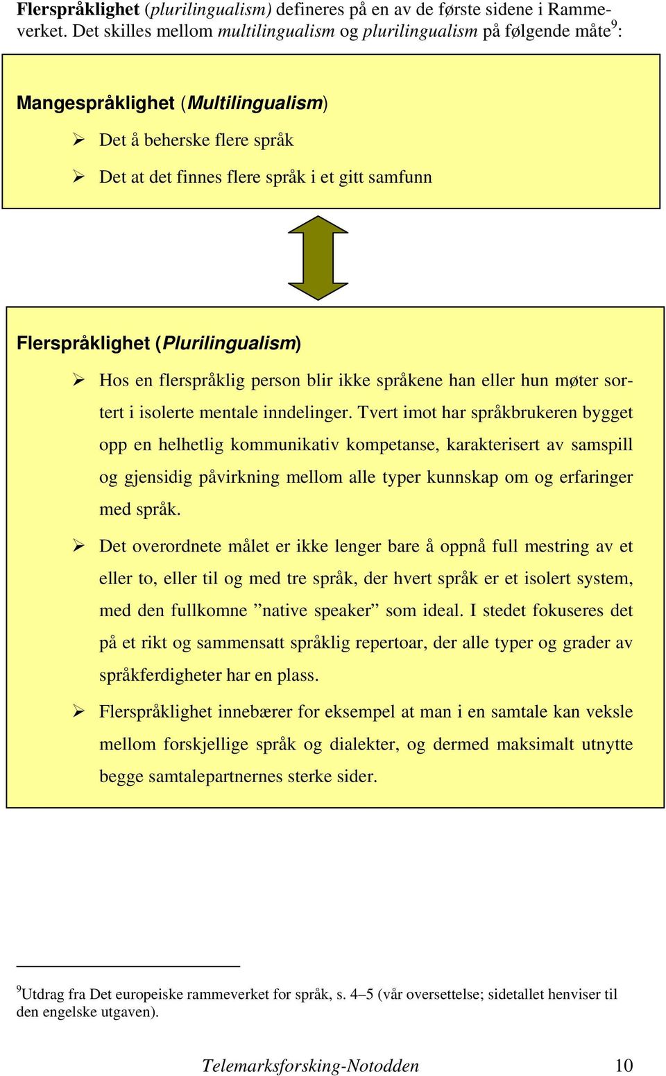 Flerspråklighet (Plurilingualism) Hos en flerspråklig person blir ikke språkene han eller hun møter sortert i isolerte mentale inndelinger.