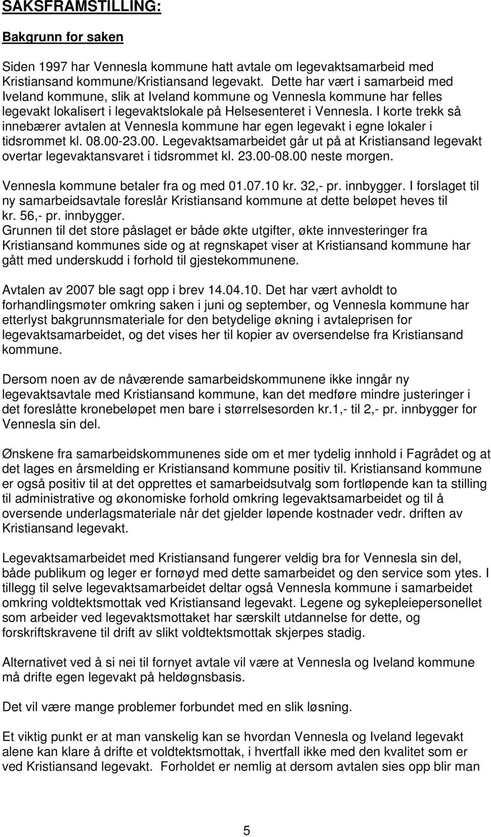 I korte trekk så innebærer avtalen at Vennesla kommune har egen legevakt i egne lokaler i tidsrommet kl. 08.00-