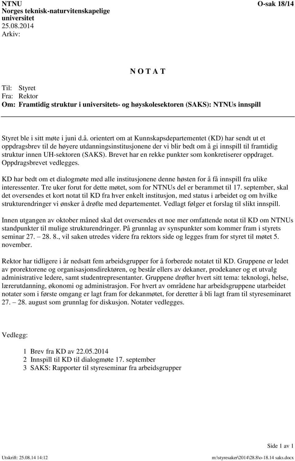 orientert om at Kunnskapsdepartementet (KD) har sendt ut et oppdragsbrev til de høyere utdanningsinstitusjonene der vi blir bedt om å gi innspill til framtidig struktur innen UH-sektoren (SAKS).