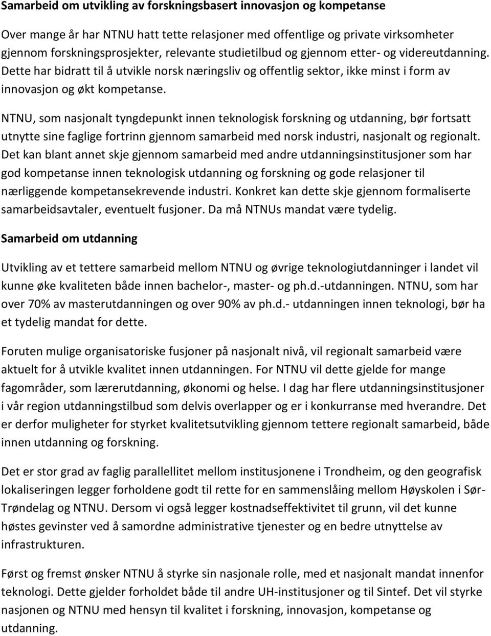 NTNU, som nasjonalt tyngdepunkt innen teknologisk forskning og utdanning, bør fortsatt utnytte sine faglige fortrinn gjennom samarbeid med norsk industri, nasjonalt og regionalt.