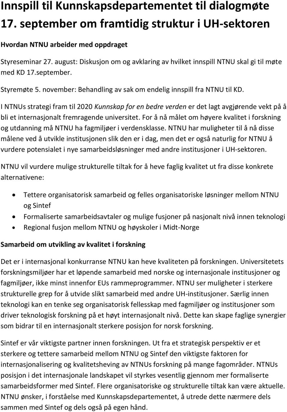 I NTNUs strategi fram til 2020 Kunnskap for en bedre verden er det lagt avgjørende vekt på å bli et internasjonalt fremragende universitet.