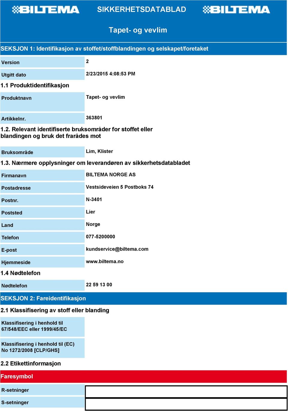 3801 1.2. Relevant identifiserte bruksområder for stoffet eller blandingen og bruk det frarådes mot Bruksområde Lim, Klister 1.3. Nærmere opplysninger om leverandøren av sikkerhetsdatabladet Firmanavn BILTEMA NORGE AS Postadresse Vestsideveien 5 Postboks 74 Postnr.