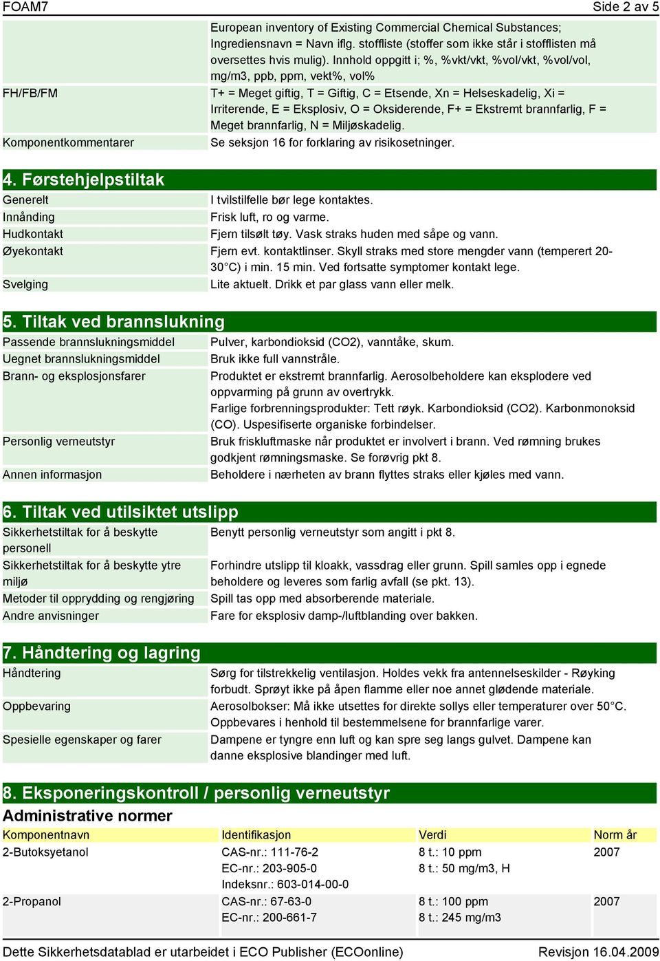 Oksiderende, F+ = Ekstremt brannfarlig, F = Meget brannfarlig, N = Miljøskadelig. Komponentkommentarer Se seksjon 16 for forklaring av risikosetninger. 4.