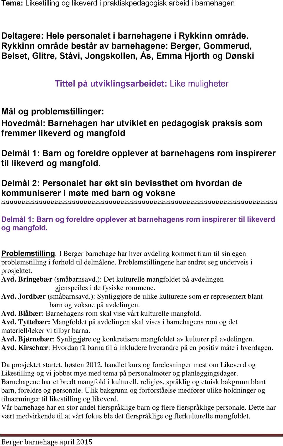 Barnehagen har utviklet en pedagogisk praksis som fremmer likeverd og mangfold Delmål 1: Barn og foreldre opplever at barnehagens rom inspirerer til likeverd og mangfold.