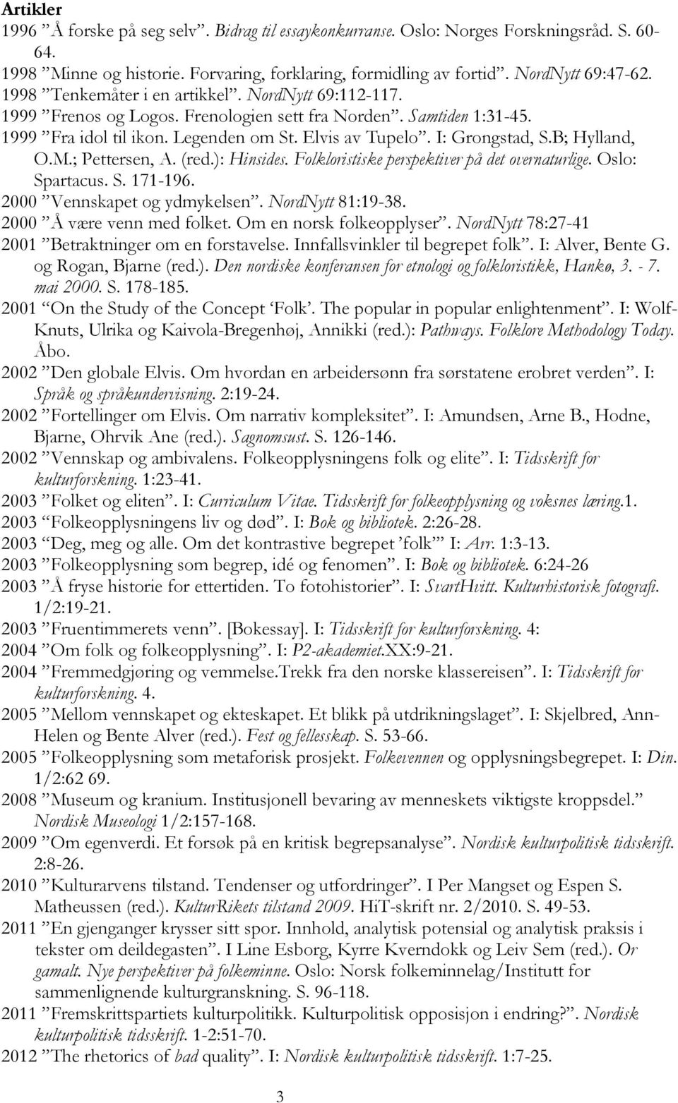 B; Hylland, O.M.; Pettersen, A. (red.): Hinsides. Folkloristiske perspektiver på det overnaturlige. Oslo: Spartacus. S. 171-196. 2000 Vennskapet og ydmykelsen. NordNytt 81:19-38.