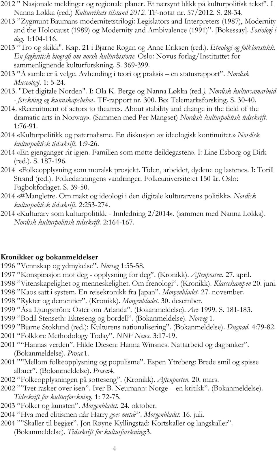 2013 Tro og skikk". Kap. 21 i Bjarne Rogan og Anne Eriksen (red.). Etnologi og folkloristikk. En fagkritisk biografi om norsk kulturhistorie.
