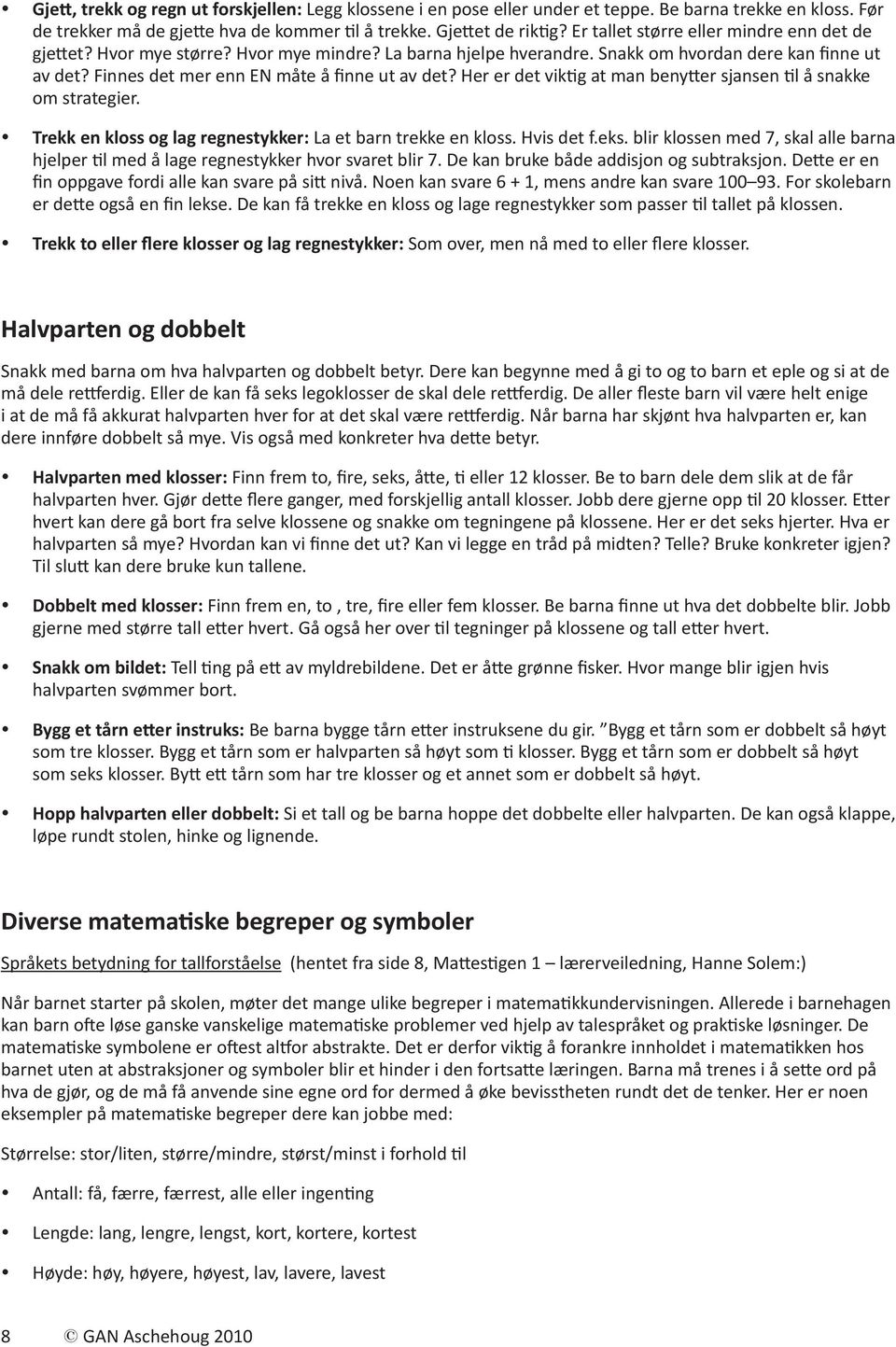 Her er det viktig at man benytter sjansen til å snakke om strategier. Trekk en kloss og lag regnestykker: La et barn trekke en kloss. Hvis det f.eks.