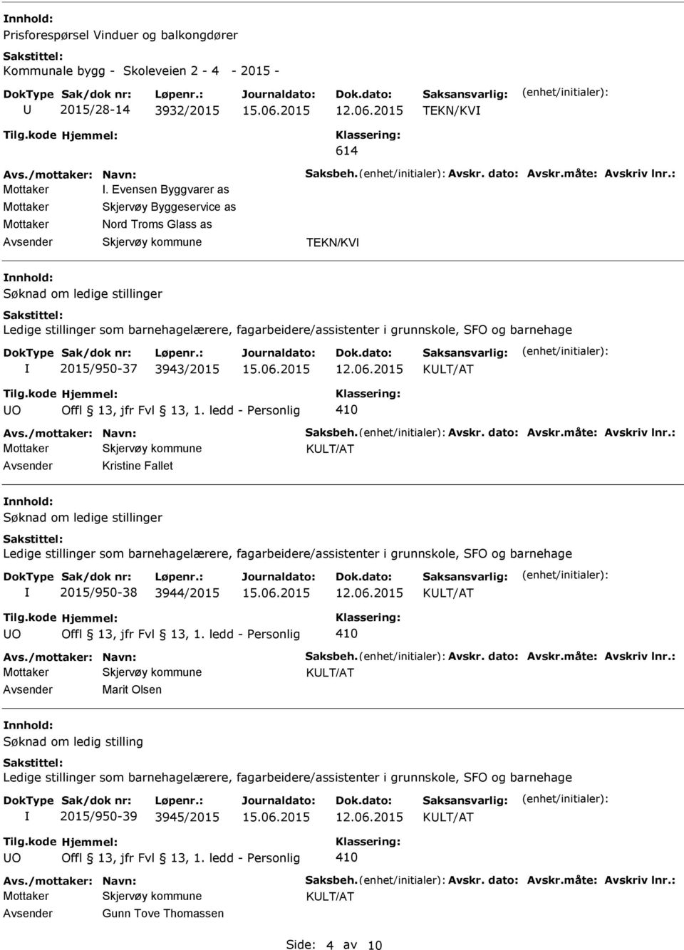 /mottaker: Navn: Saksbeh. Avskr. dato: Avskr.måte: Avskriv lnr.: Kristine Fallet Søknad om ledige stillinger 2015/950-38 3944/2015 O Avs./mottaker: Navn: Saksbeh. Avskr. dato: Avskr.måte: Avskriv lnr.: Marit Olsen Søknad om ledig stilling 2015/950-39 3945/2015 O Avs.