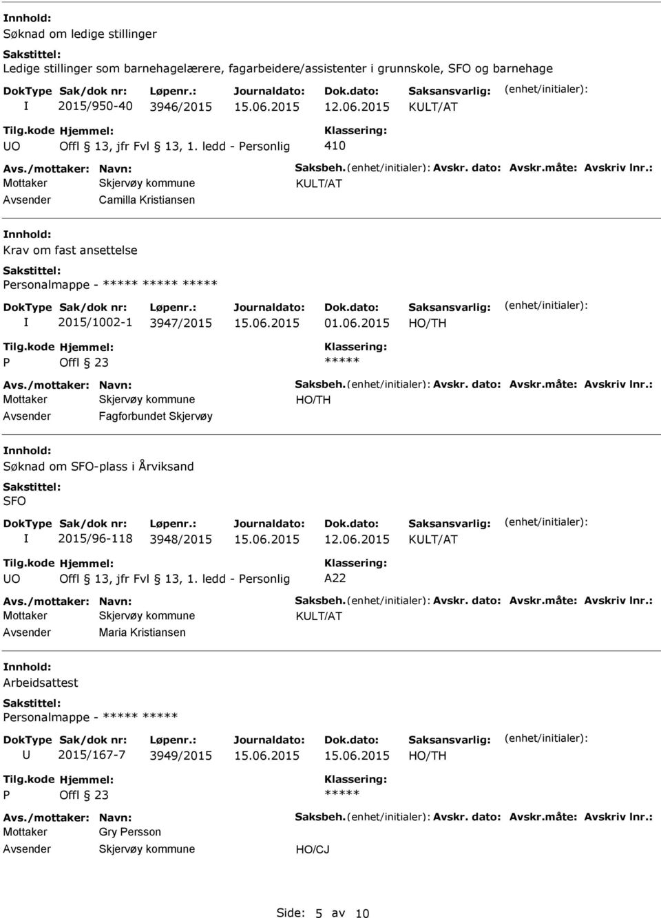 måte: Avskriv lnr.: Fagforbundet Skjervøy Søknad om SFO-plass i Årviksand SFO 2015/96-118 3948/2015 O A22 Avs./mottaker: Navn: Saksbeh. Avskr. dato: Avskr.