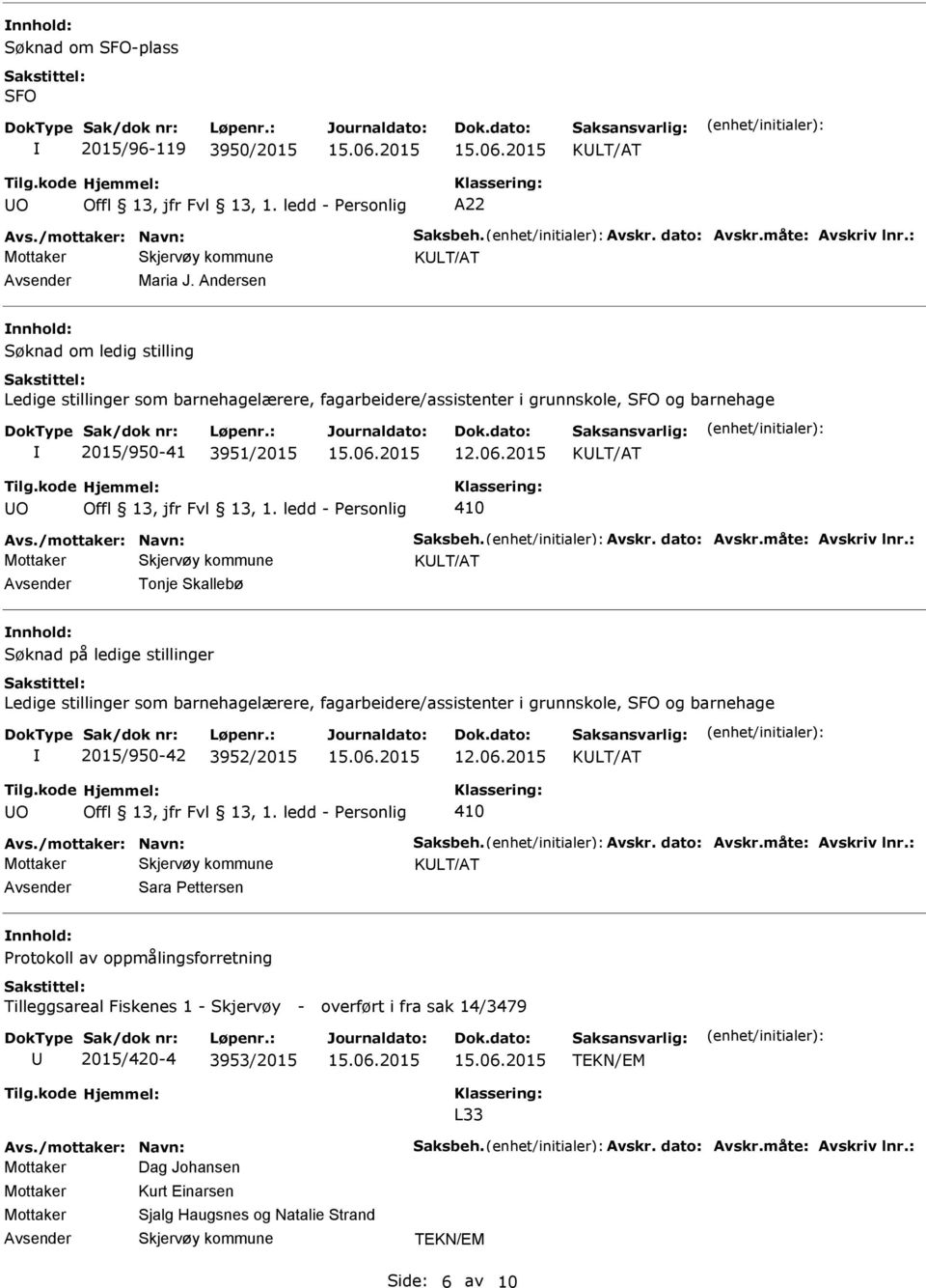 : Tonje Skallebø Søknad på ledige stillinger 2015/950-42 3952/2015 O Avs./mottaker: Navn: Saksbeh. Avskr. dato: Avskr.måte: Avskriv lnr.