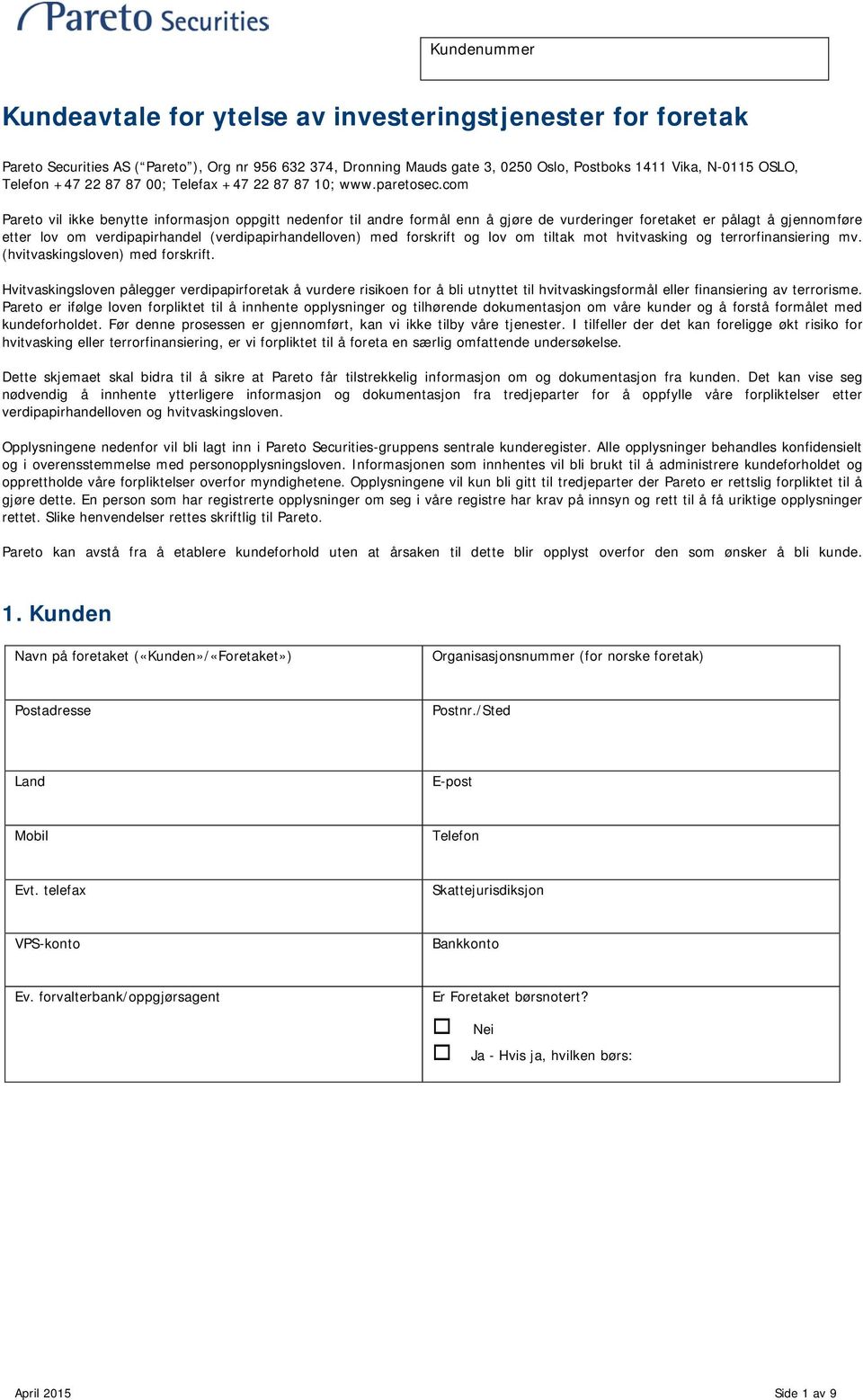 com Pareto vil ikke benytte informasjon oppgitt nedenfor til andre formål enn å gjøre de vurderinger foretaket er pålagt å gjennomføre etter lov om verdipapirhandel (verdipapirhandelloven) med