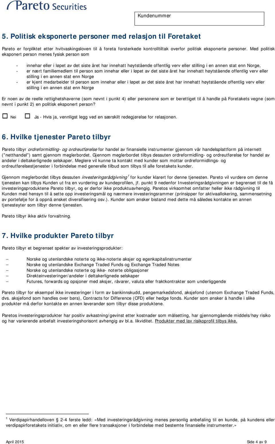 familiemedlem til person som innehar eller i løpet av det siste året har innehatt høytstående offentlig verv eller stilling i en annen stat enn Norge - er kjent medarbeider til person som innehar