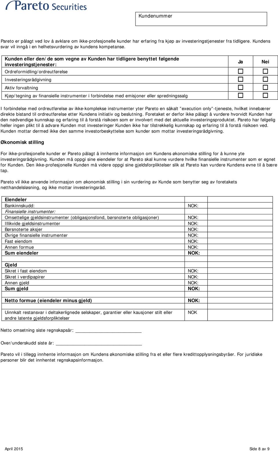 instrumenter i forbindelse med emisjoner eller spredningssalg I forbindelse med ordreutførelse av ikke-komplekse instrumenter yter Pareto en såkalt execution only -tjeneste, hvilket innebærer direkte