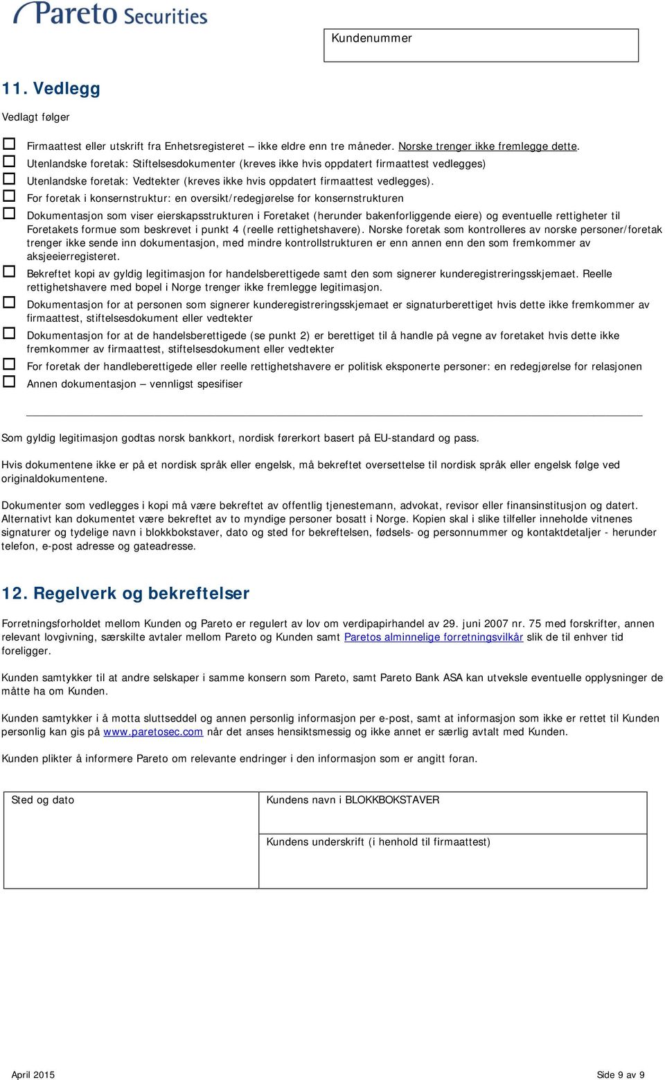 For foretak i konsernstruktur: en oversikt/redegjørelse for konsernstrukturen Dokumentasjon som viser eierskapsstrukturen i Foretaket (herunder bakenforliggende eiere) og eventuelle rettigheter til