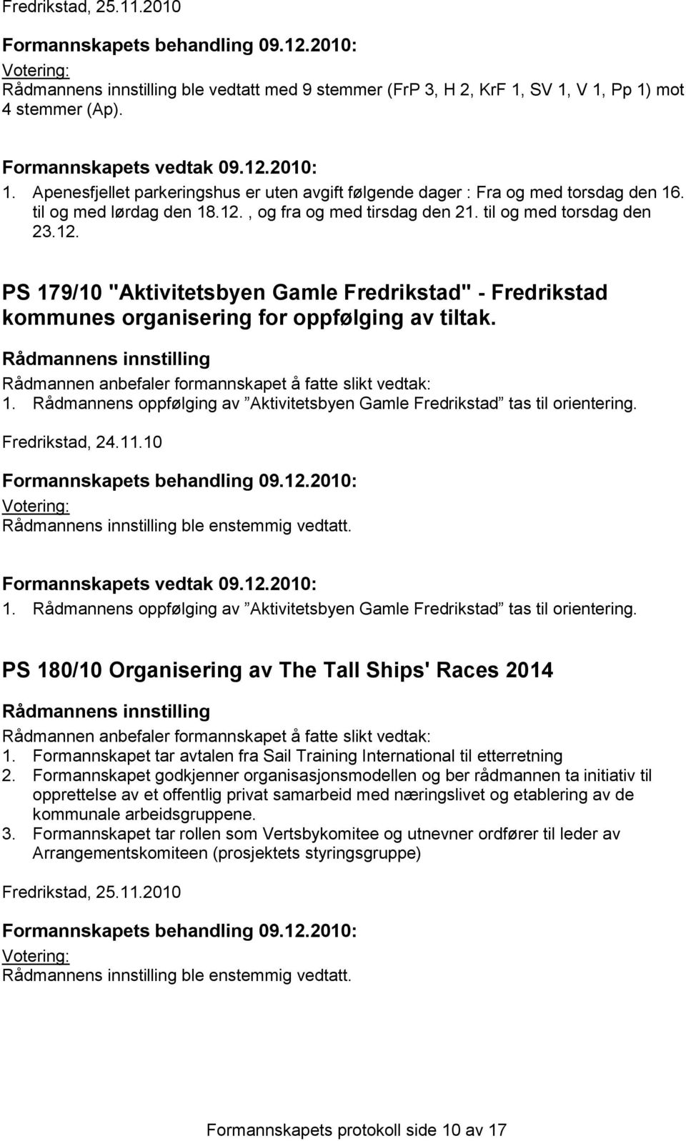 Fredrikstad, 24.11.10 ble enstemmig vedtatt. 1. Rådmannens oppfølging av Aktivitetsbyen Gamle Fredrikstad tas til orientering. PS 180/10 Organisering av The Tall Ships' Races 2014 1.