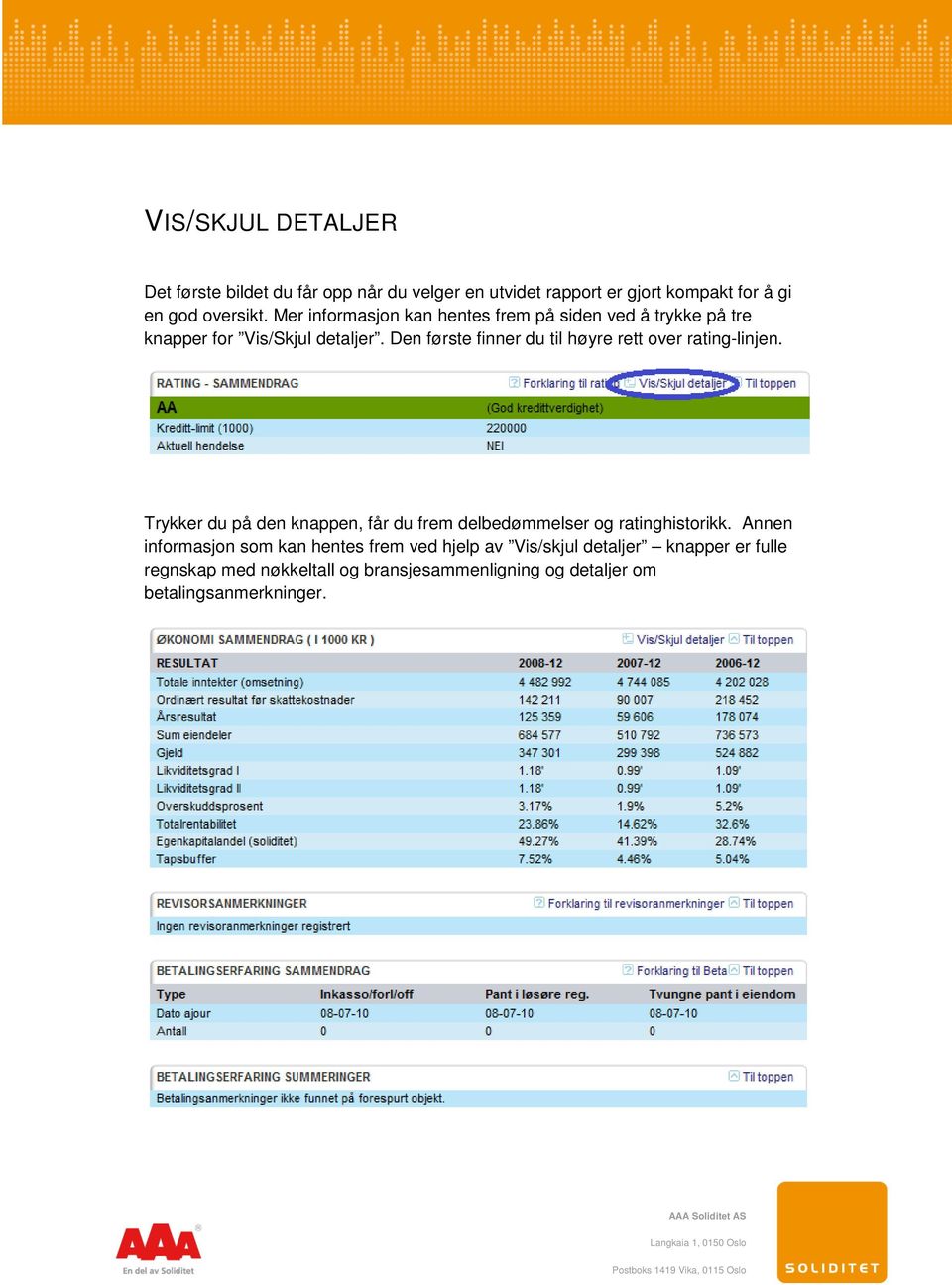 Den første finner du til høyre rett over rating-linjen. Trykker du på den knappen, får du frem delbedømmelser og ratinghistorikk.