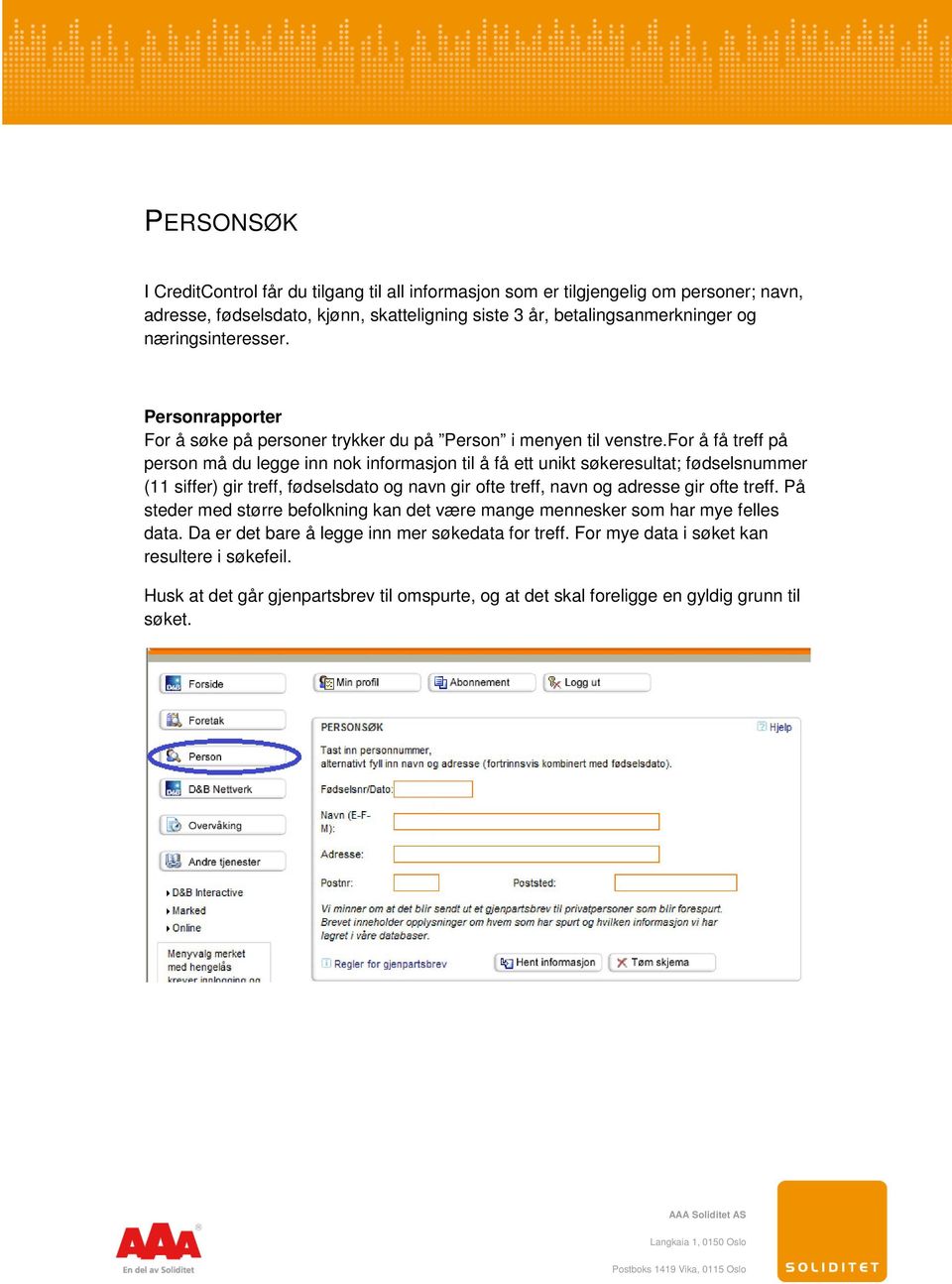 for å få treff på person må du legge inn nok informasjon til å få ett unikt søkeresultat; fødselsnummer (11 siffer) gir treff, fødselsdato og navn gir ofte treff, navn og adresse gir ofte