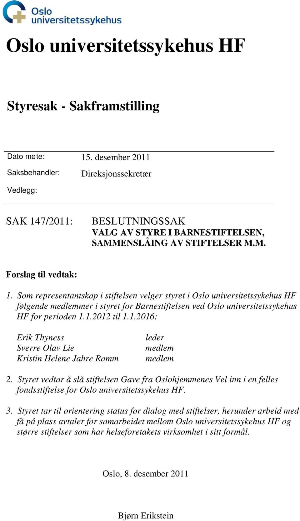 Som representantskap i stiftelsen velger styret i Oslo universitetssykehus HF følgende mer i styret for Barnestiftelsen ved Oslo universitetssykehus HF for perioden 1.
