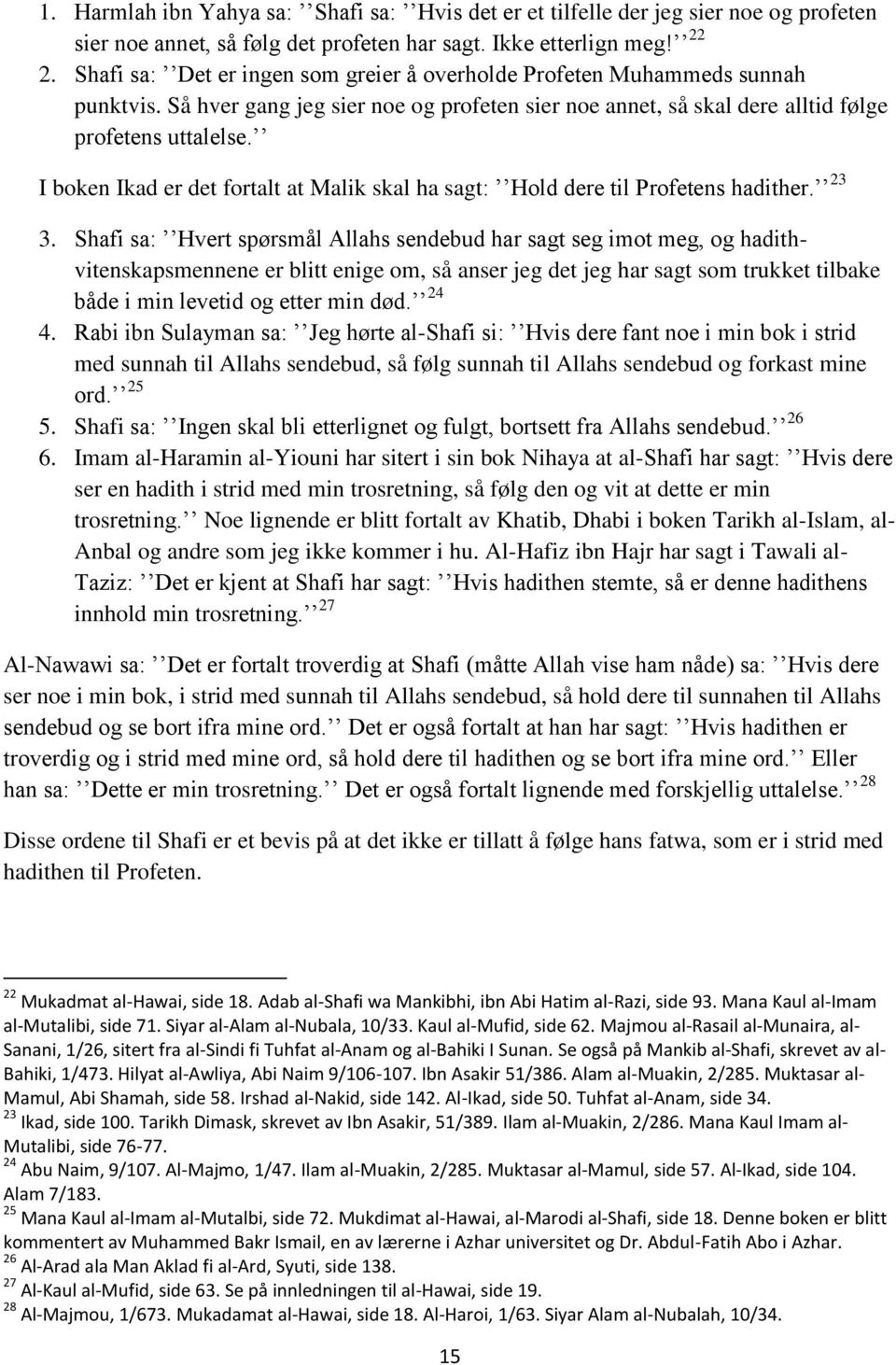 I boken Ikad er det fortalt at Malik skal ha sagt: Hold dere til Profetens hadither. 23 3.