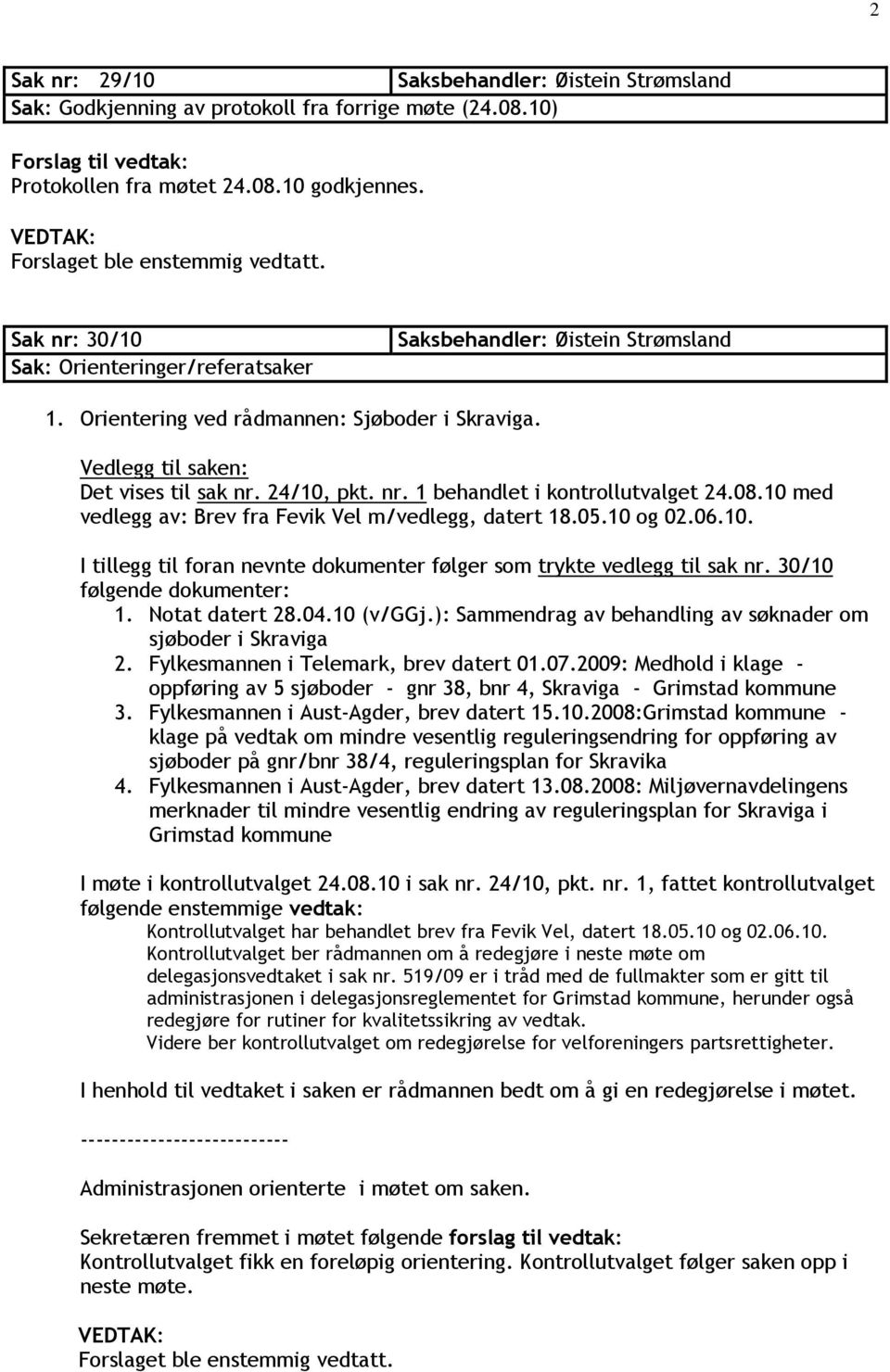 08.10 med vedlegg av: Brev fra Fevik Vel m/vedlegg, datert 18.05.10 og 02.06.10. I tillegg til foran nevnte dokumenter følger som trykte vedlegg til sak nr. 30/10 følgende dokumenter: 1.