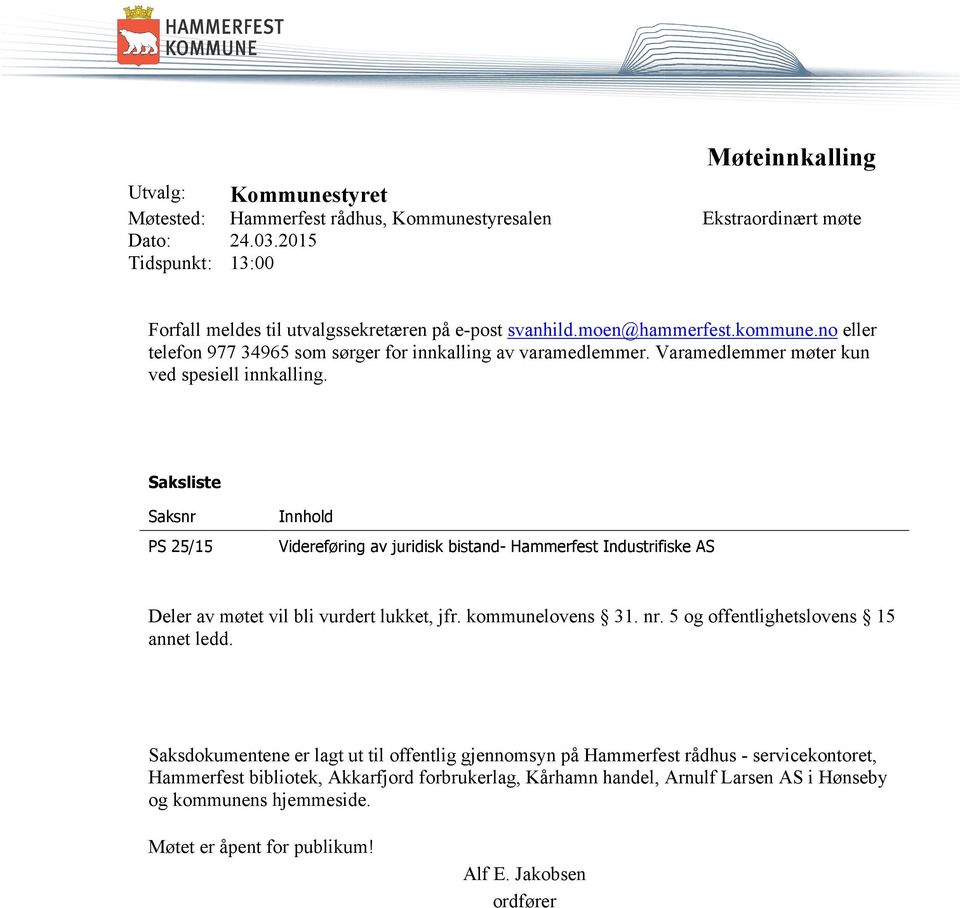 Saksliste Saksnr PS 25/15 Innhold Videreføring av juridisk bistand- Hammerfest Industrifiske AS Deler av møtet vil bli vurdert lukket, jfr. kommunelovens 31. nr.