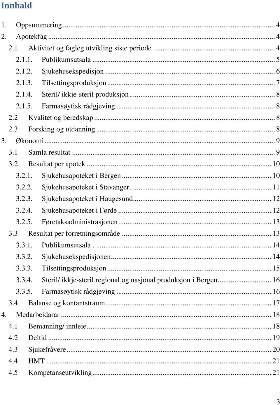 .. 3.2.2. Sjukehusapoteket i Stavanger... 11 3.2.3. Sjukehusapoteket i Haugesund... 12 3.2.4. Sjukehusapoteket i Førde... 12 3.2.5. Føretaksadministrasjonen... 13 3.3 Resultat per forretningsområde.