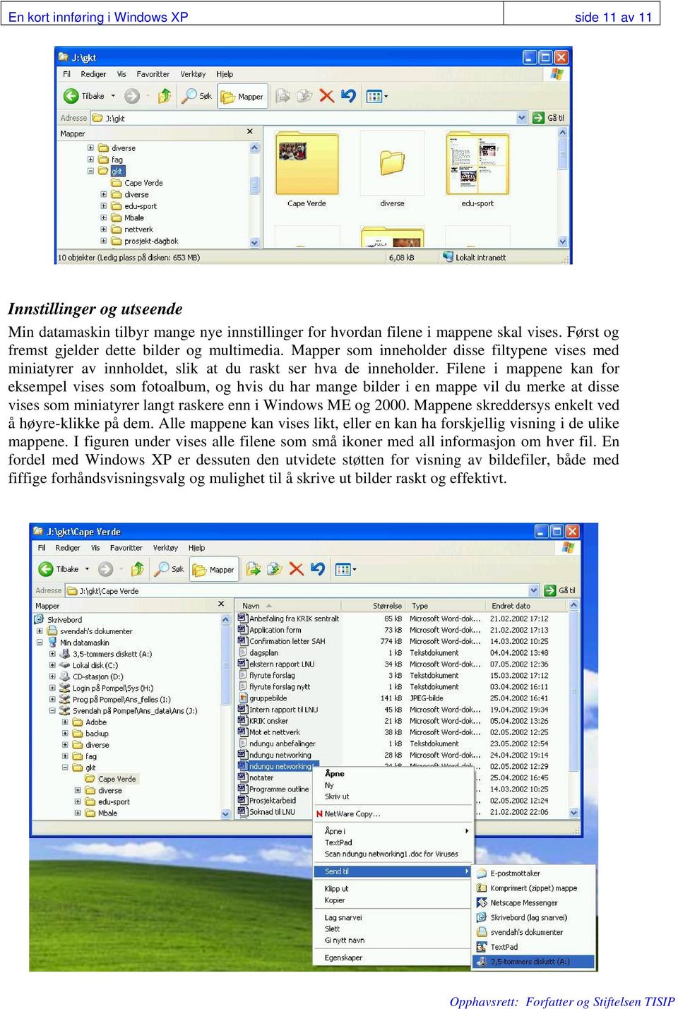 Filene i mappene kan for eksempel vises som fotoalbum, og hvis du har mange bilder i en mappe vil du merke at disse vises som miniatyrer langt raskere enn i Windows ME og 2000.