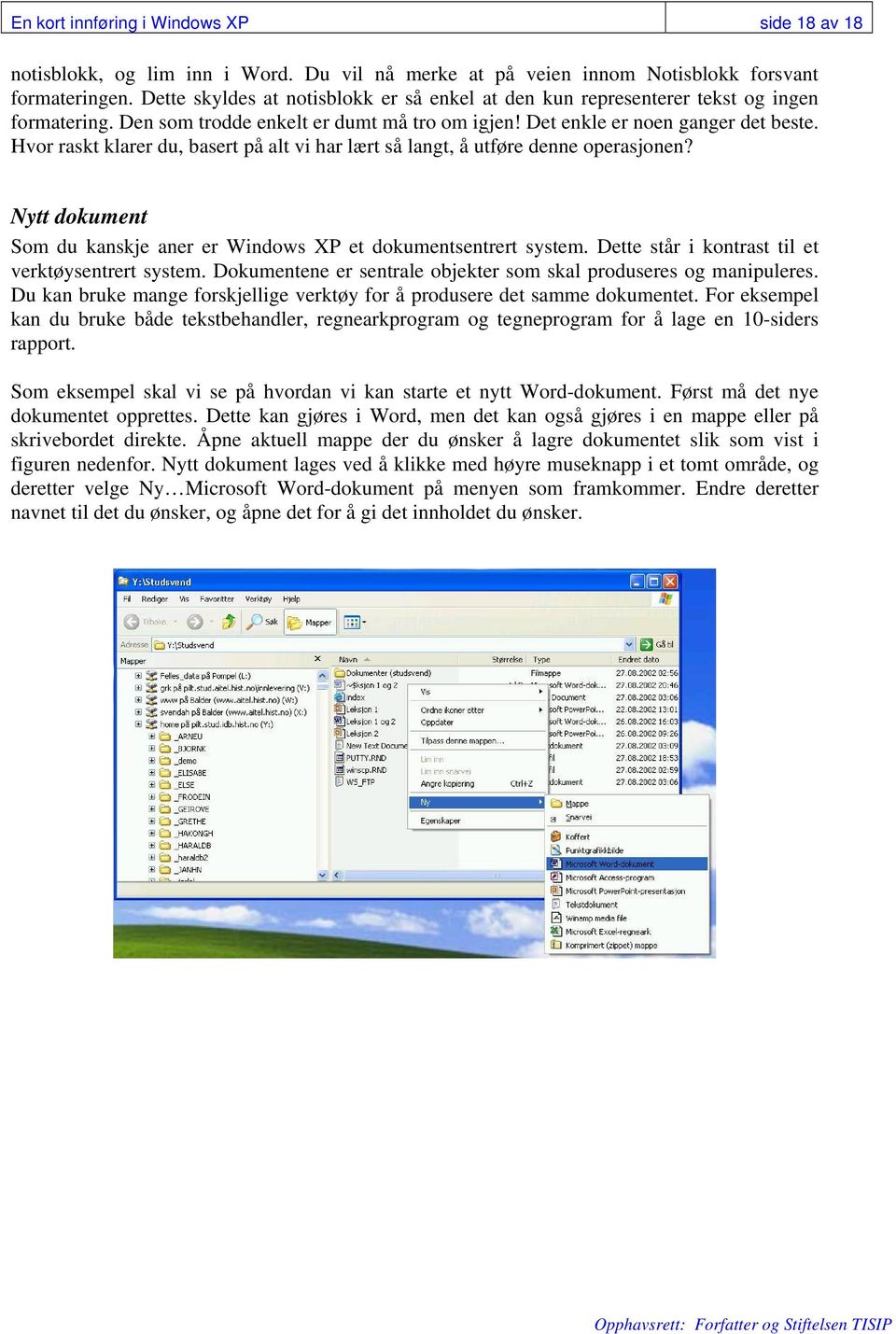 Hvor raskt klarer du, basert på alt vi har lært så langt, å utføre denne operasjonen? Nytt dokument Som du kanskje aner er Windows XP et dokumentsentrert system.