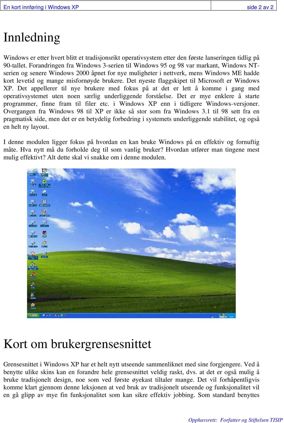 misfornøyde brukere. Det nyeste flaggskipet til Microsoft er Windows XP.