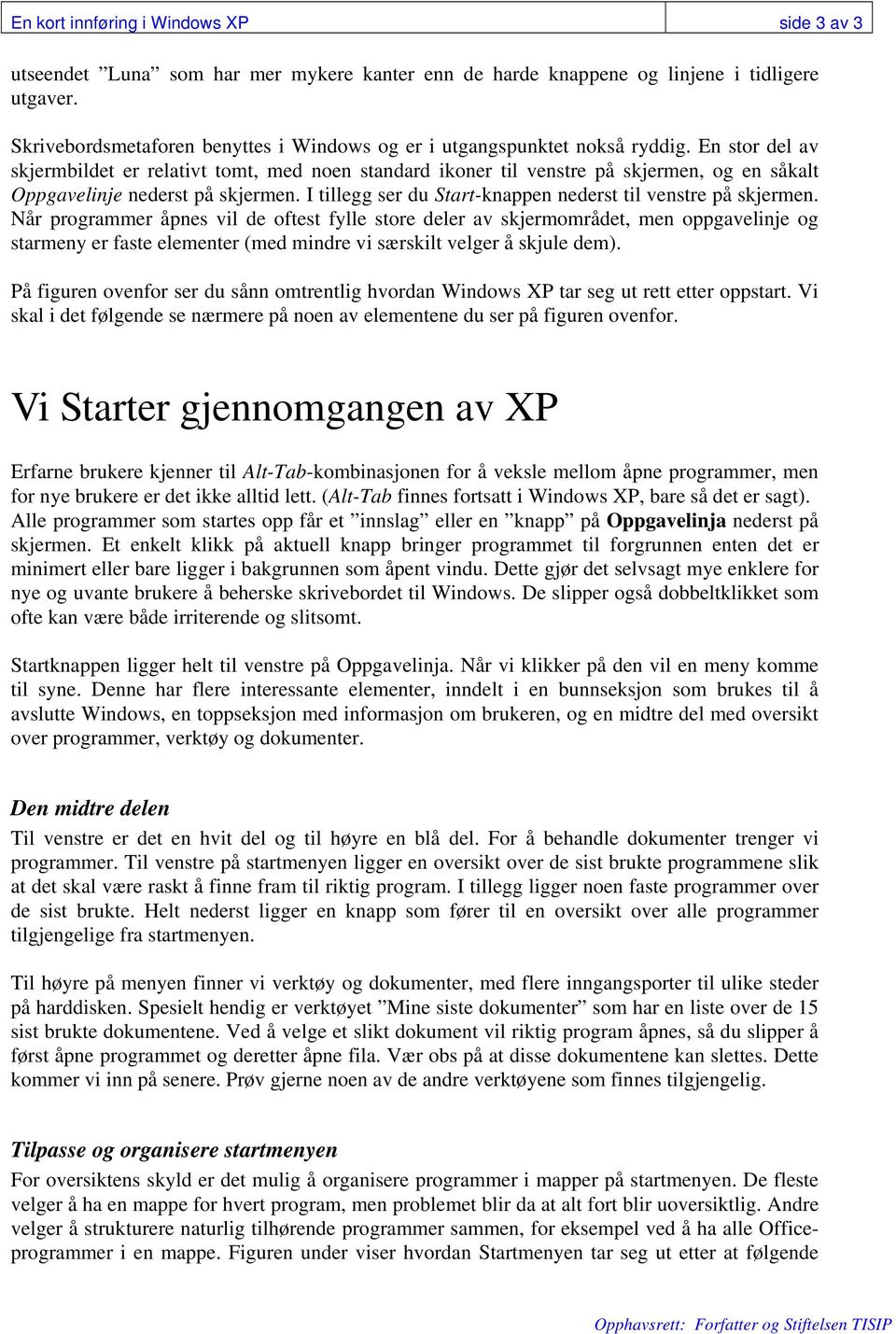 En stor del av skjermbildet er relativt tomt, med noen standard ikoner til venstre på skjermen, og en såkalt Oppgavelinje nederst på skjermen.