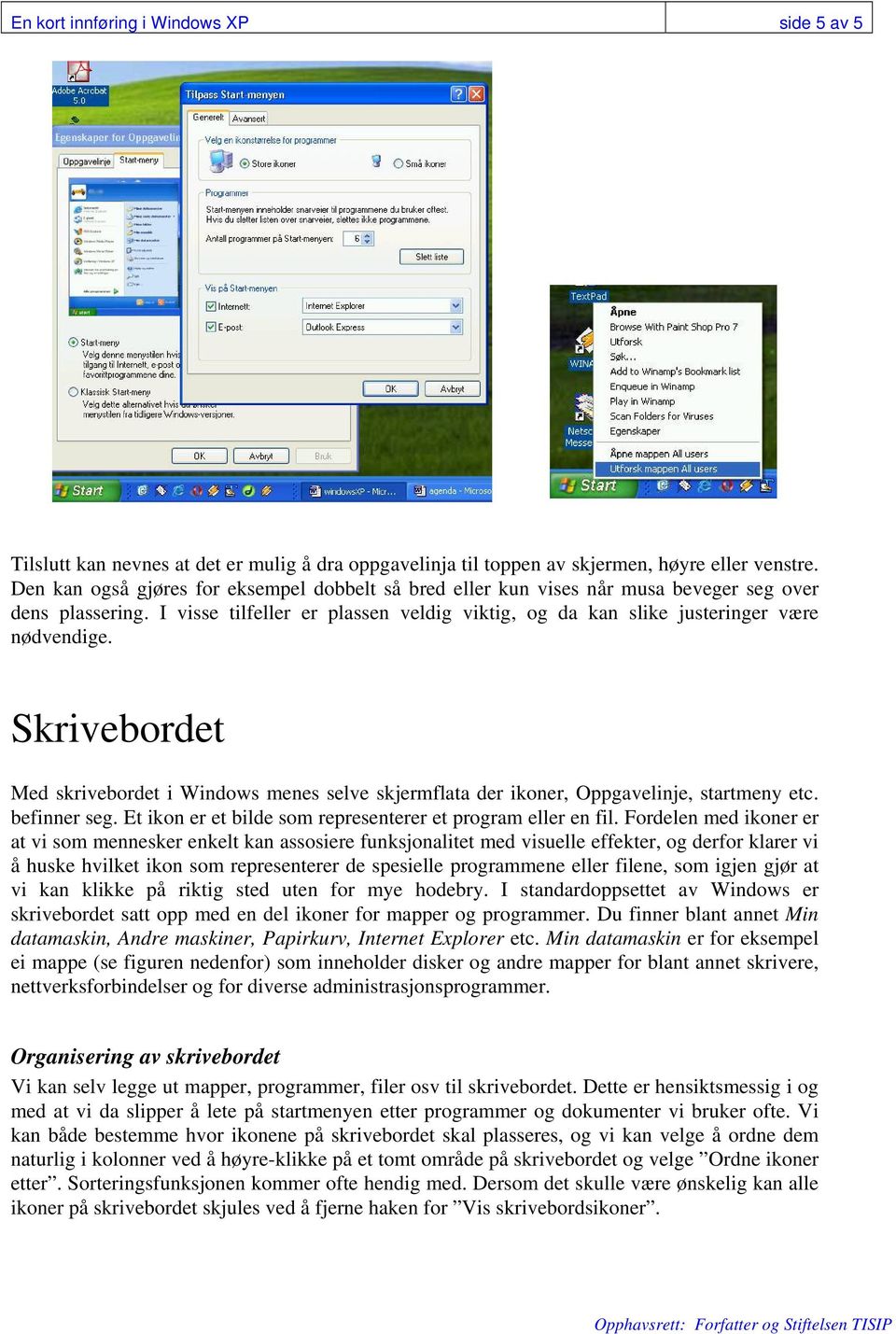 Skrivebordet Med skrivebordet i Windows menes selve skjermflata der ikoner, Oppgavelinje, startmeny etc. befinner seg. Et ikon er et bilde som representerer et program eller en fil.