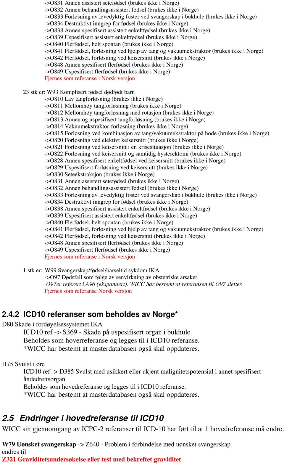 Norge) ->O840 Flerfødsel, helt spontan (brukes ikke i Norge) ->O841 Flerfødsel, forløsning ved hjelp av tang og vakuumekstraktor (brukes ikke i Norge) ->O842 Flerfødsel, forløsning ved keisersnitt