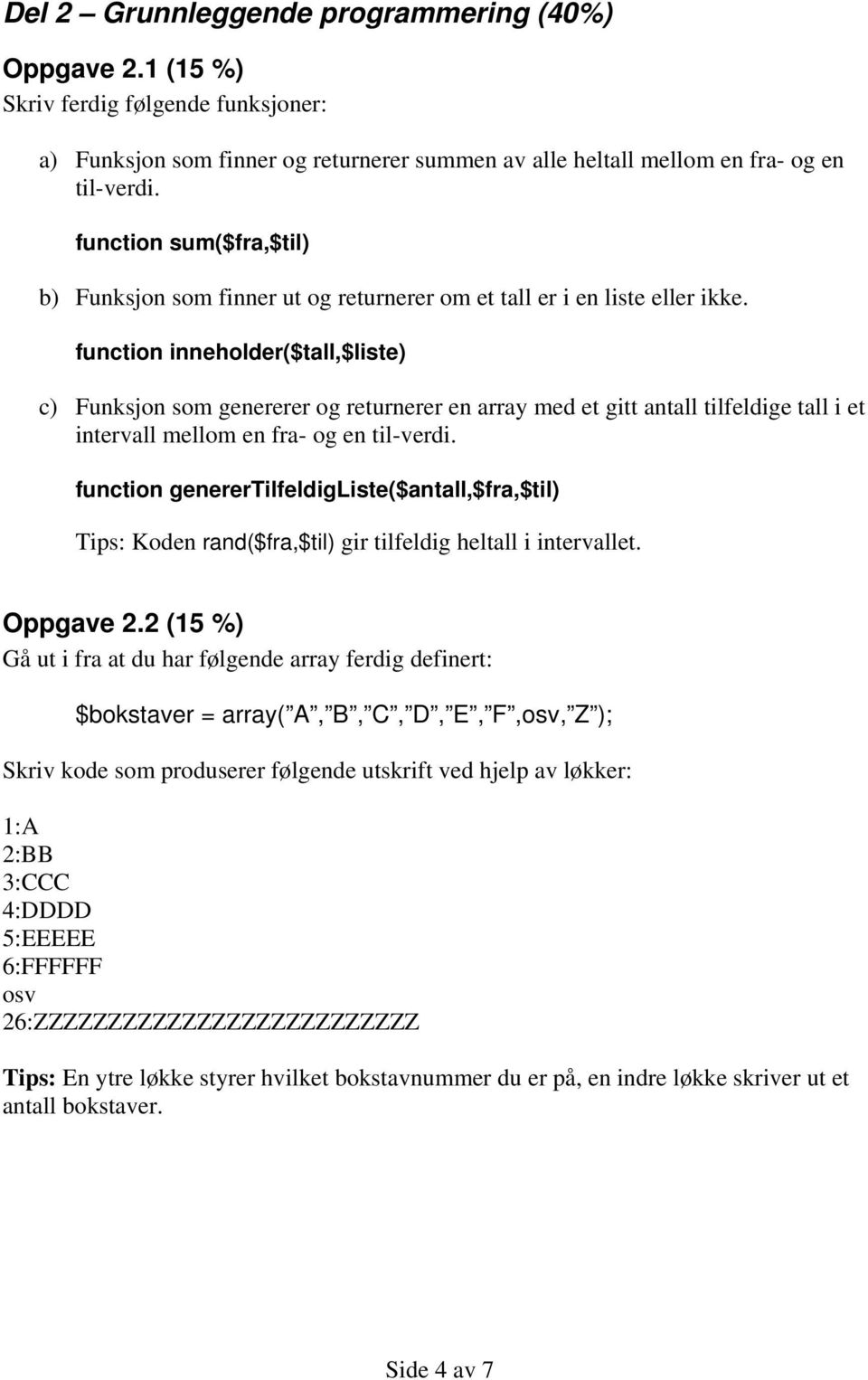 function inneholder($tall,$liste) c) Funksjon som genererer og returnerer en array med et gitt antall tilfeldige tall i et intervall mellom en fra- og en til-verdi.