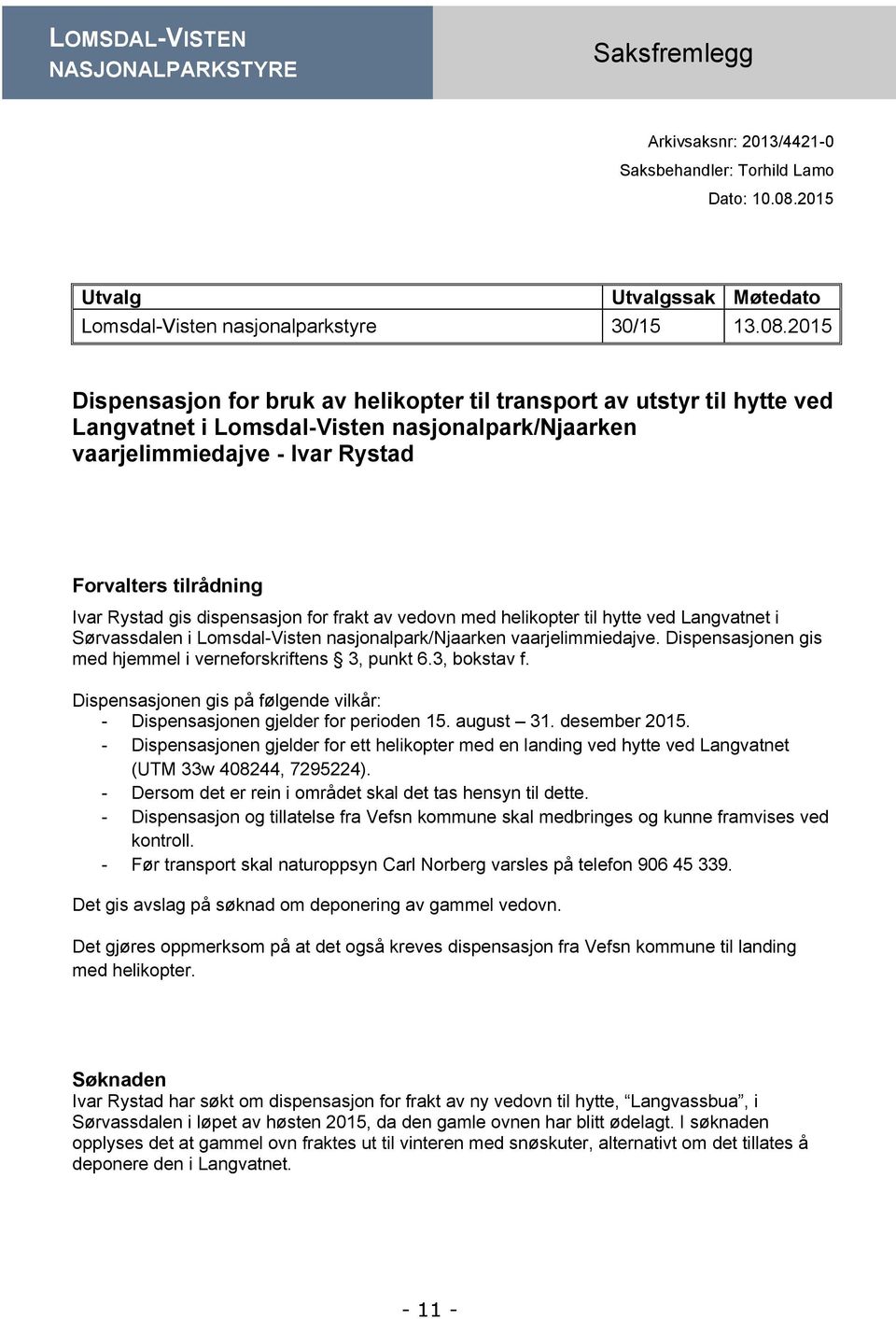 2015 Dispensasjon for bruk av helikopter til transport av utstyr til hytte ved Langvatnet i Lomsdal-Visten nasjonalpark/njaarken vaarjelimmiedajve - Ivar Rystad Forvalters tilrådning Ivar Rystad gis