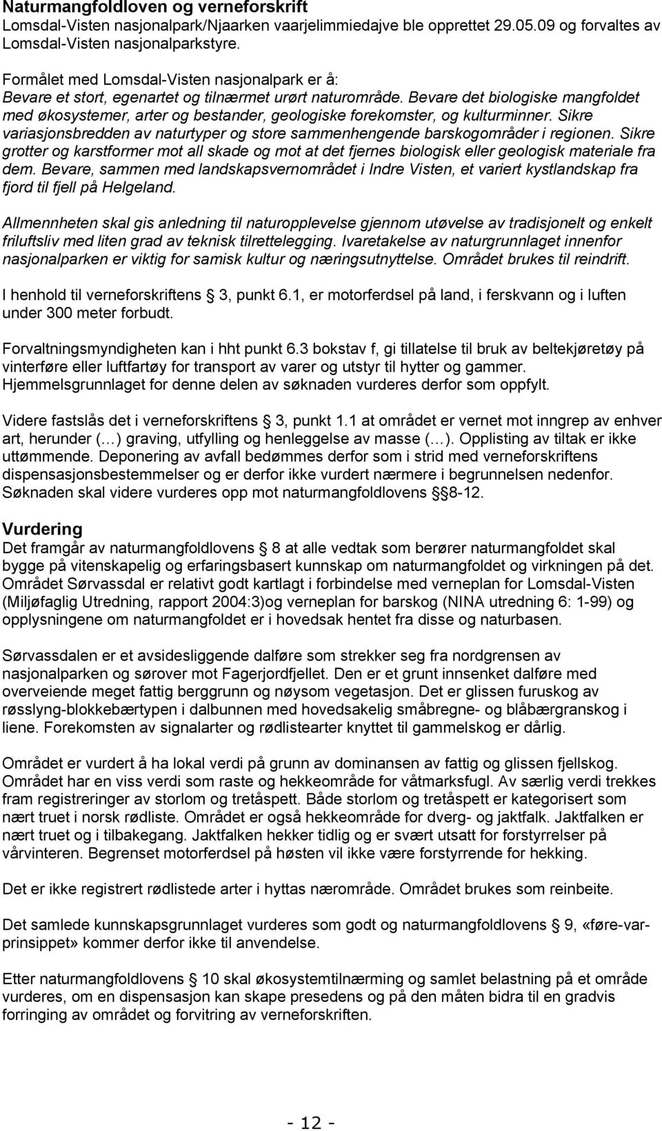 Bevare det biologiske mangfoldet med økosystemer, arter og bestander, geologiske forekomster, og kulturminner. Sikre variasjonsbredden av naturtyper og store sammenhengende barskogområder i regionen.