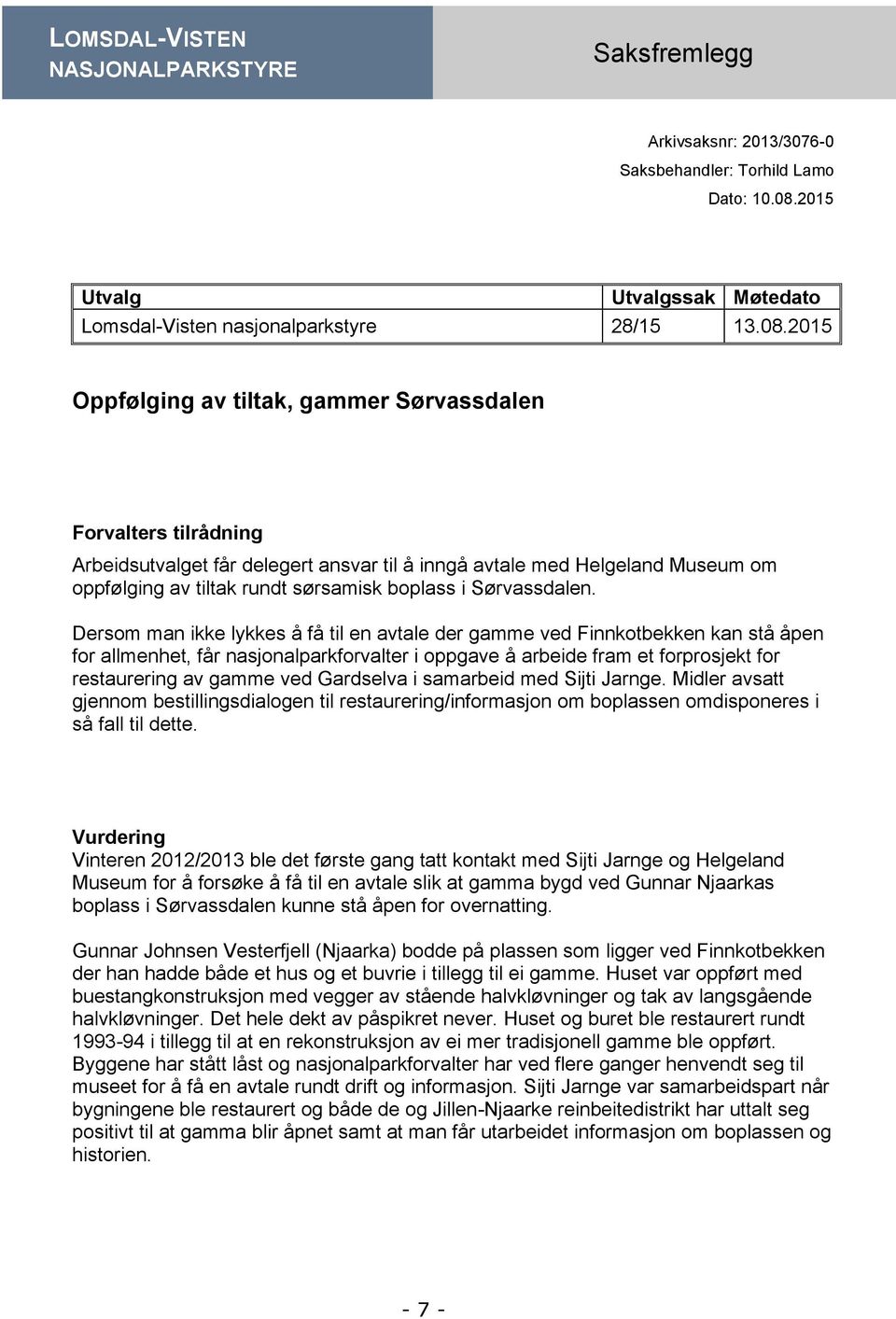 2015 Oppfølging av tiltak, gammer Sørvassdalen Forvalters tilrådning Arbeidsutvalget får delegert ansvar til å inngå avtale med Helgeland Museum om oppfølging av tiltak rundt sørsamisk boplass i