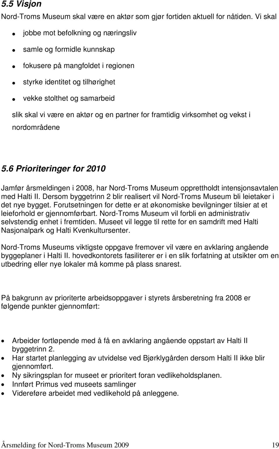 partner for framtidig virksomhet og vekst i nordområdene 5.6 Prioriteringer for 2010 Jamfør årsmeldingen i 2008, har Nord-Troms Museum opprettholdt intensjonsavtalen med Halti II.