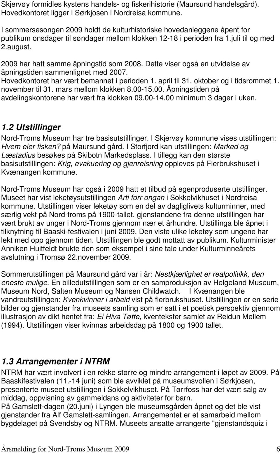 2009 har hatt samme åpningstid som 2008. Dette viser også en utvidelse av åpningstiden sammenlignet med 2007. Hovedkontoret har vært bemannet i perioden 1. april til 31. oktober og i tidsrommet 1.