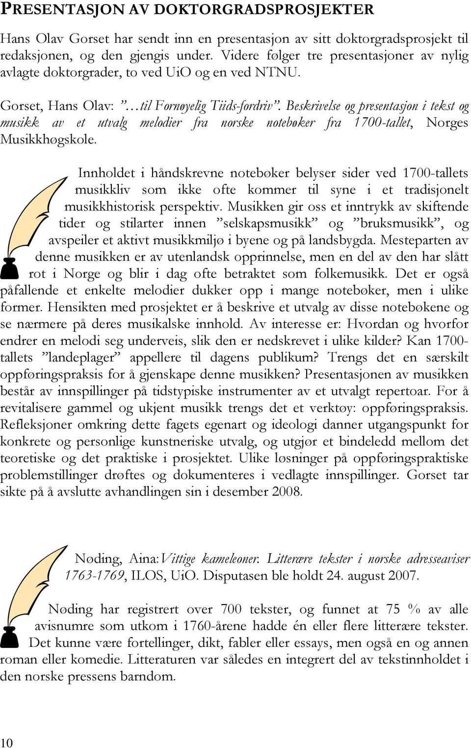 Beskrivelse og presentasjon i tekst og musikk av et utvalg melodier fra norske notebøker fra 1700-tallet, Norges Musikkhøgskole.