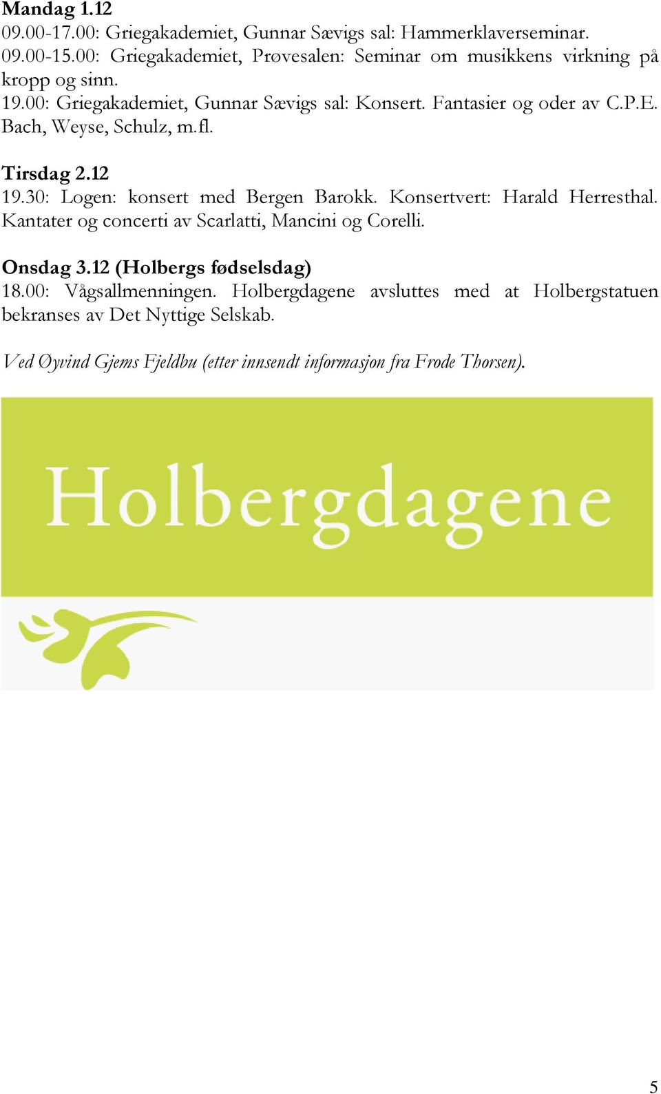 Bach, Weyse, Schulz, m.fl. Tirsdag 2.12 19.30: Logen: konsert med Bergen Barokk. Konsertvert: Harald Herresthal.