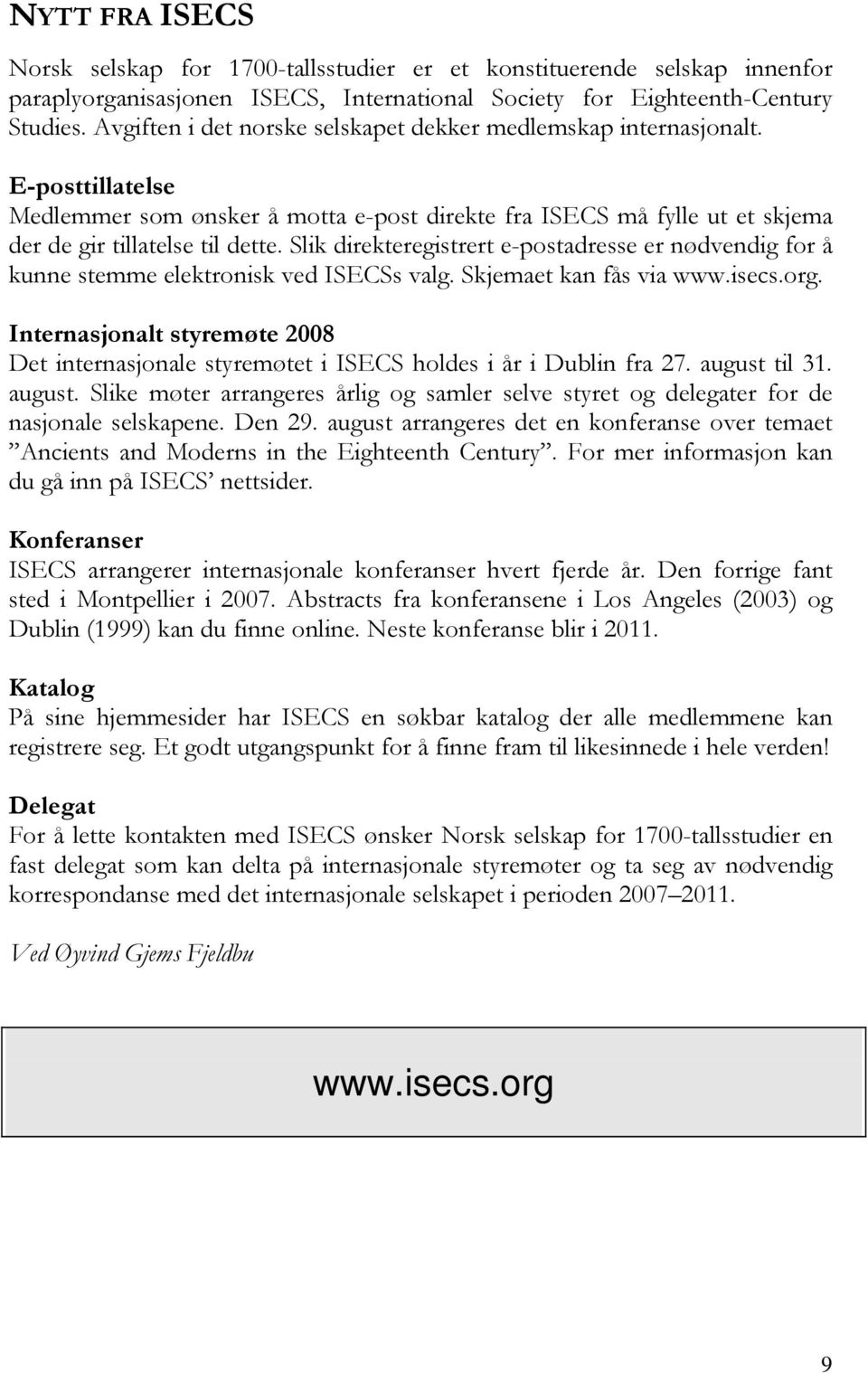 Slik direkteregistrert e-postadresse er nødvendig for å kunne stemme elektronisk ved ISECSs valg. Skjemaet kan fås via www.isecs.org.