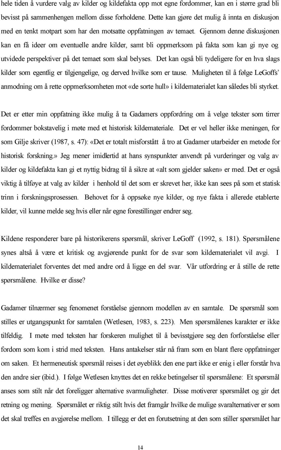 Gjennom denne diskusjonen kan en få ideer om eventuelle andre kilder, samt bli oppmerksom på fakta som kan gi nye og utvidede perspektiver på det temaet som skal belyses.