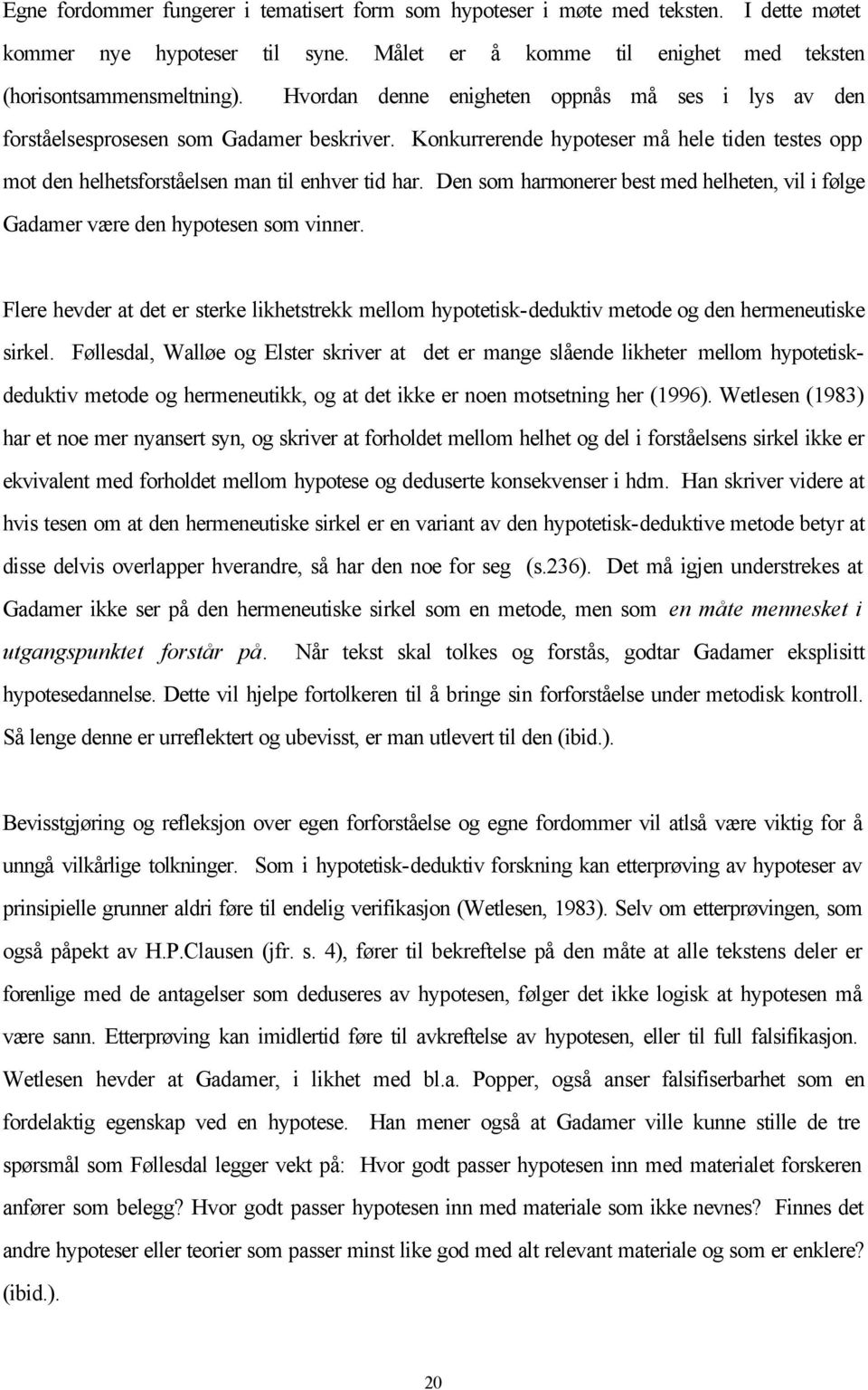 Den som harmonerer best med helheten, vil i følge Gadamer være den hypotesen som vinner. Flere hevder at det er sterke likhetstrekk mellom hypotetisk-deduktiv metode og den hermeneutiske sirkel.