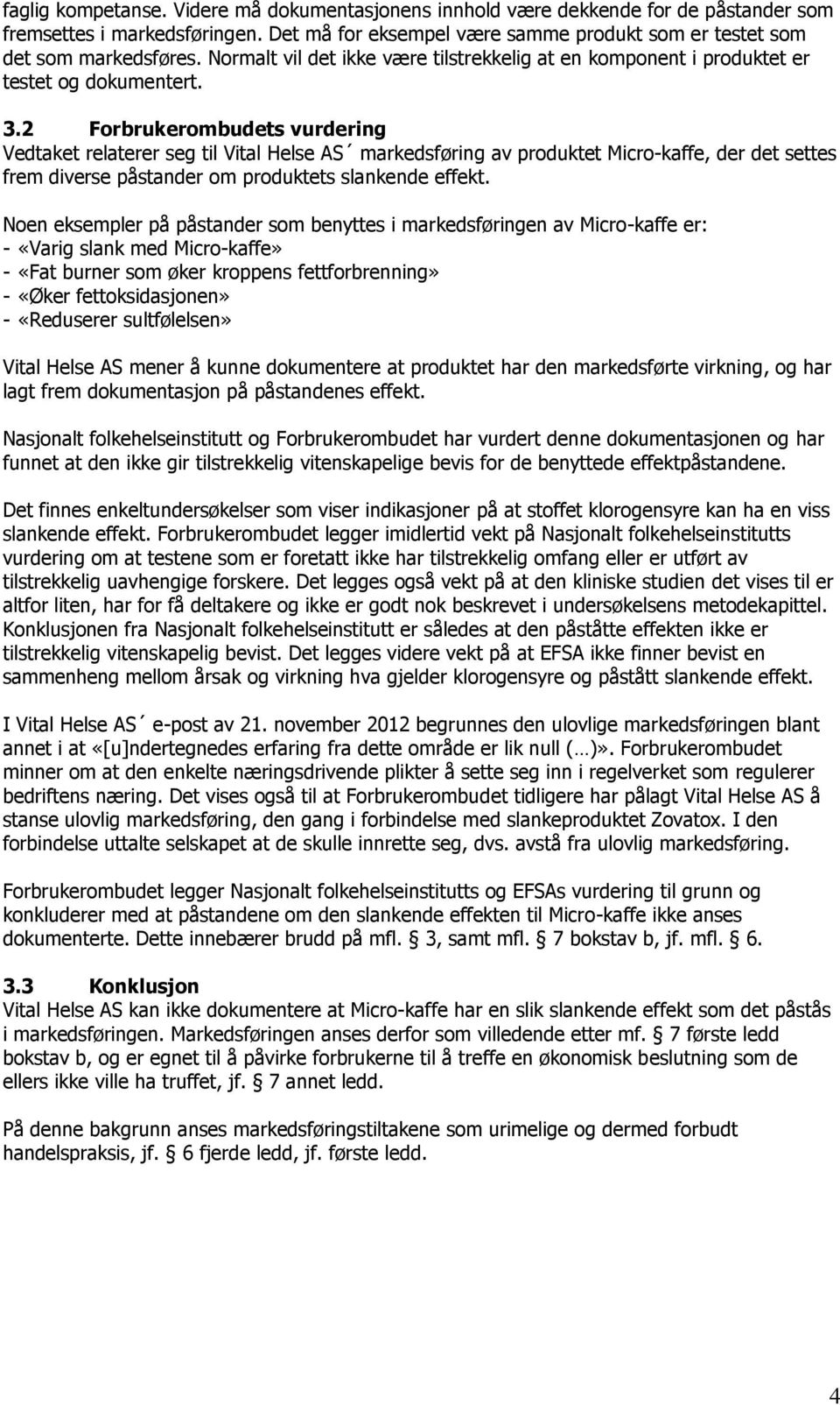 2 Forbrukerombudets vurdering Vedtaket relaterer seg til Vital Helse AS markedsføring av produktet Micro-kaffe, der det settes frem diverse påstander om produktets slankende effekt.